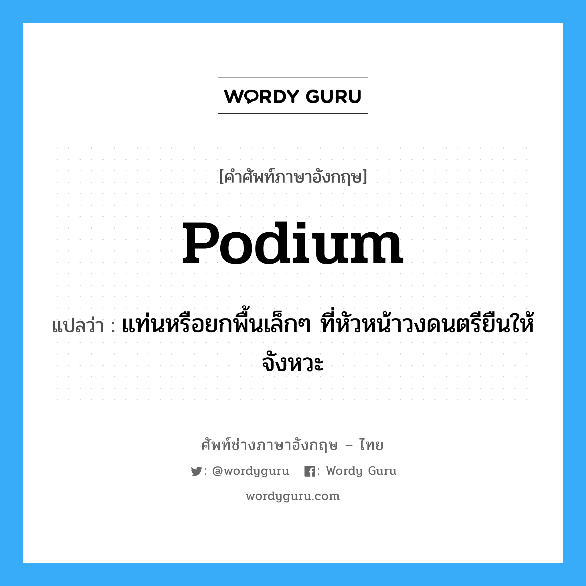 podium แปลว่า?, คำศัพท์ช่างภาษาอังกฤษ - ไทย podium คำศัพท์ภาษาอังกฤษ podium แปลว่า แท่นหรือยกพื้นเล็กๆ ที่หัวหน้าวงดนตรียืนให้จังหวะ