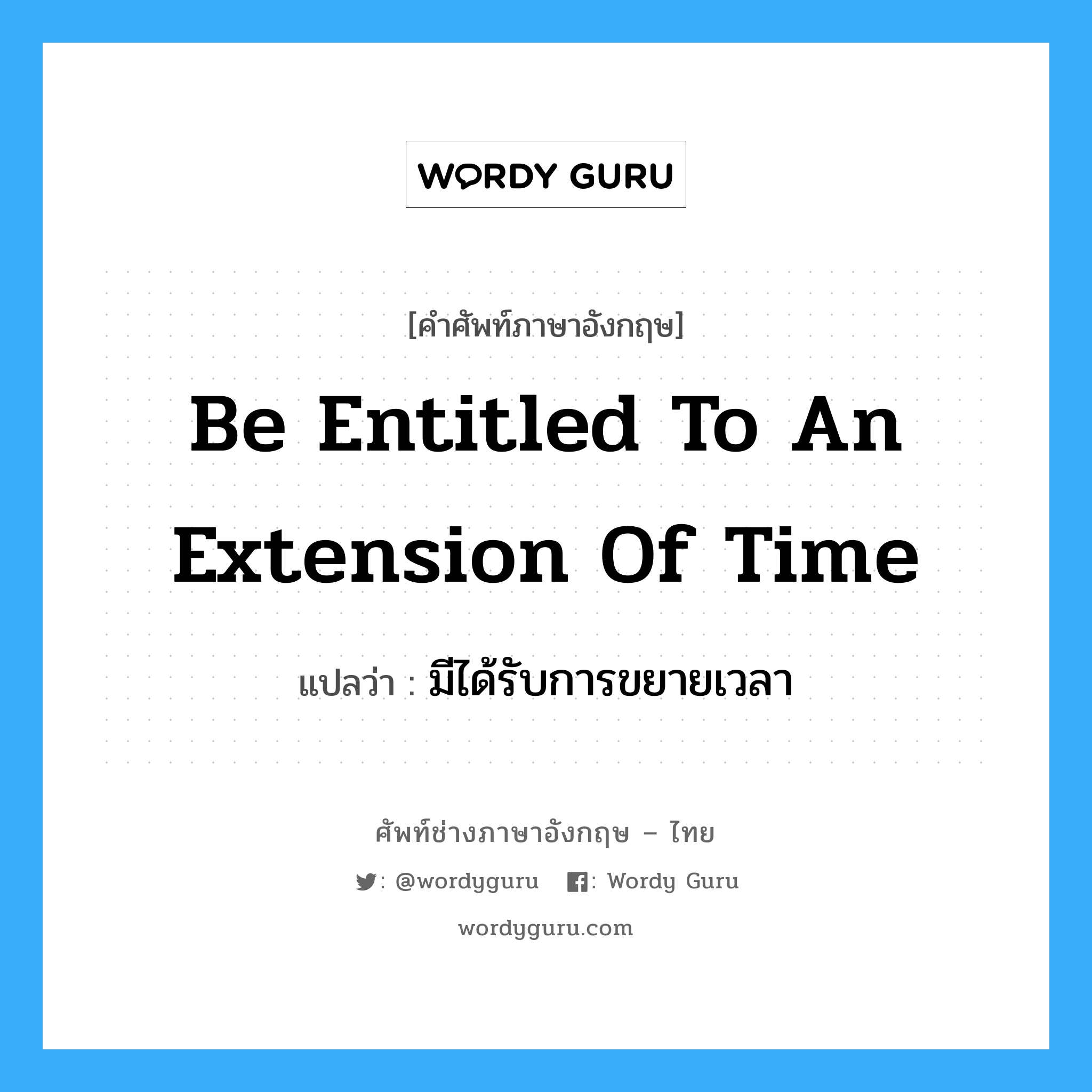 be entitled to an extension of time แปลว่า?, คำศัพท์ช่างภาษาอังกฤษ - ไทย be entitled to an extension of time คำศัพท์ภาษาอังกฤษ be entitled to an extension of time แปลว่า มีได้รับการขยายเวลา