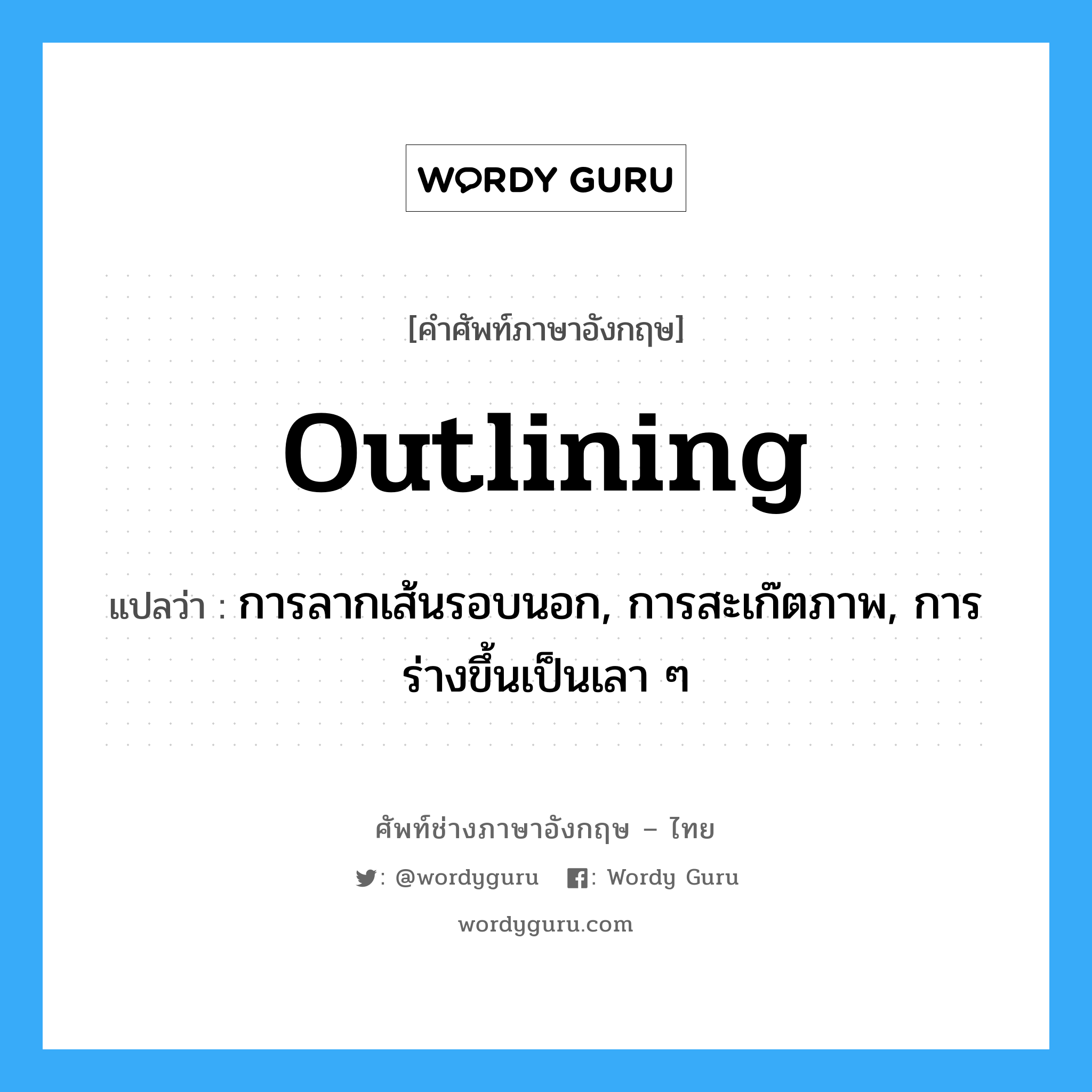 outlining แปลว่า?, คำศัพท์ช่างภาษาอังกฤษ - ไทย outlining คำศัพท์ภาษาอังกฤษ outlining แปลว่า การลากเส้นรอบนอก, การสะเก๊ตภาพ, การร่างขึ้นเป็นเลา ๆ