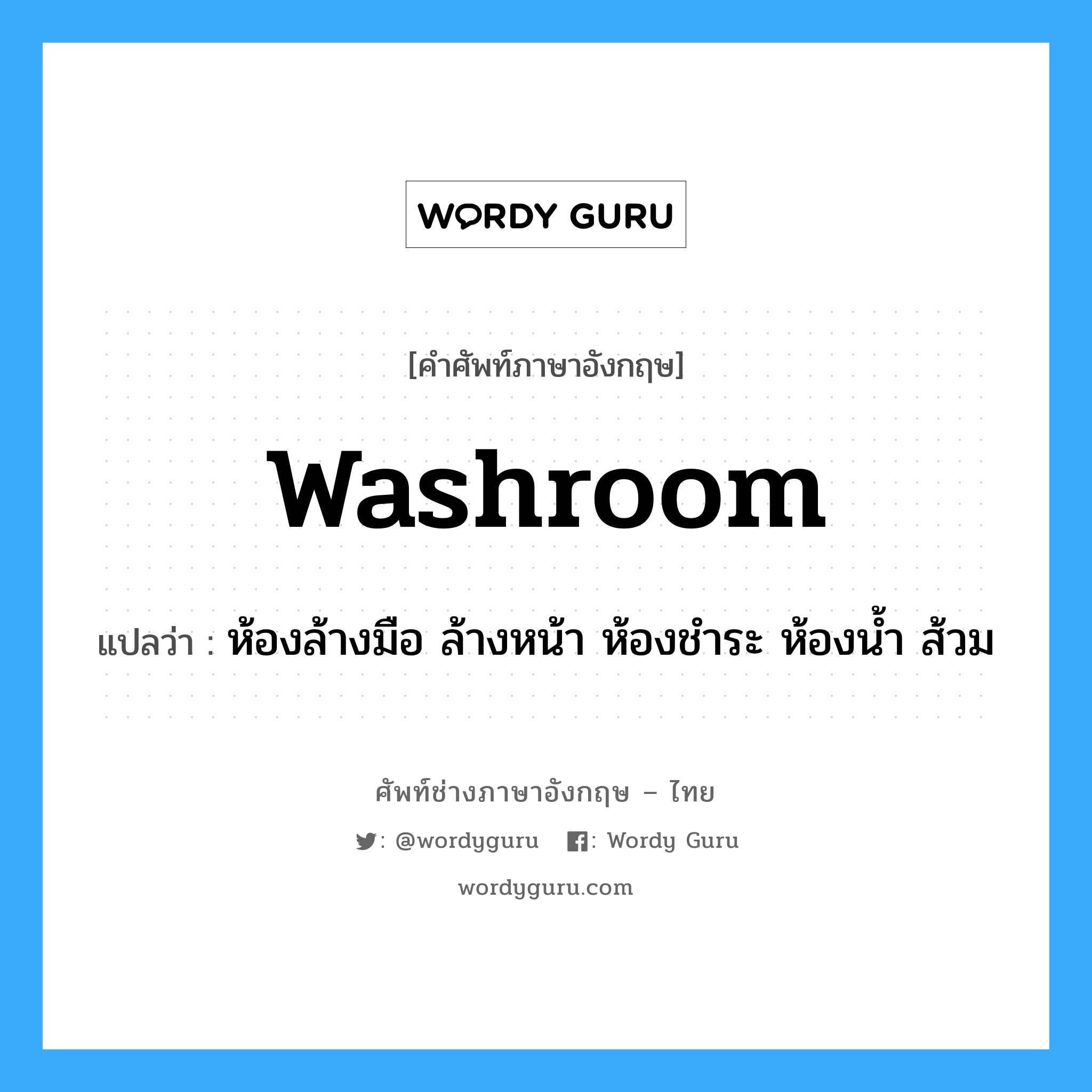 washroom แปลว่า?, คำศัพท์ช่างภาษาอังกฤษ - ไทย washroom คำศัพท์ภาษาอังกฤษ washroom แปลว่า ห้องล้างมือ ล้างหน้า ห้องชำระ ห้องน้ำ ส้วม