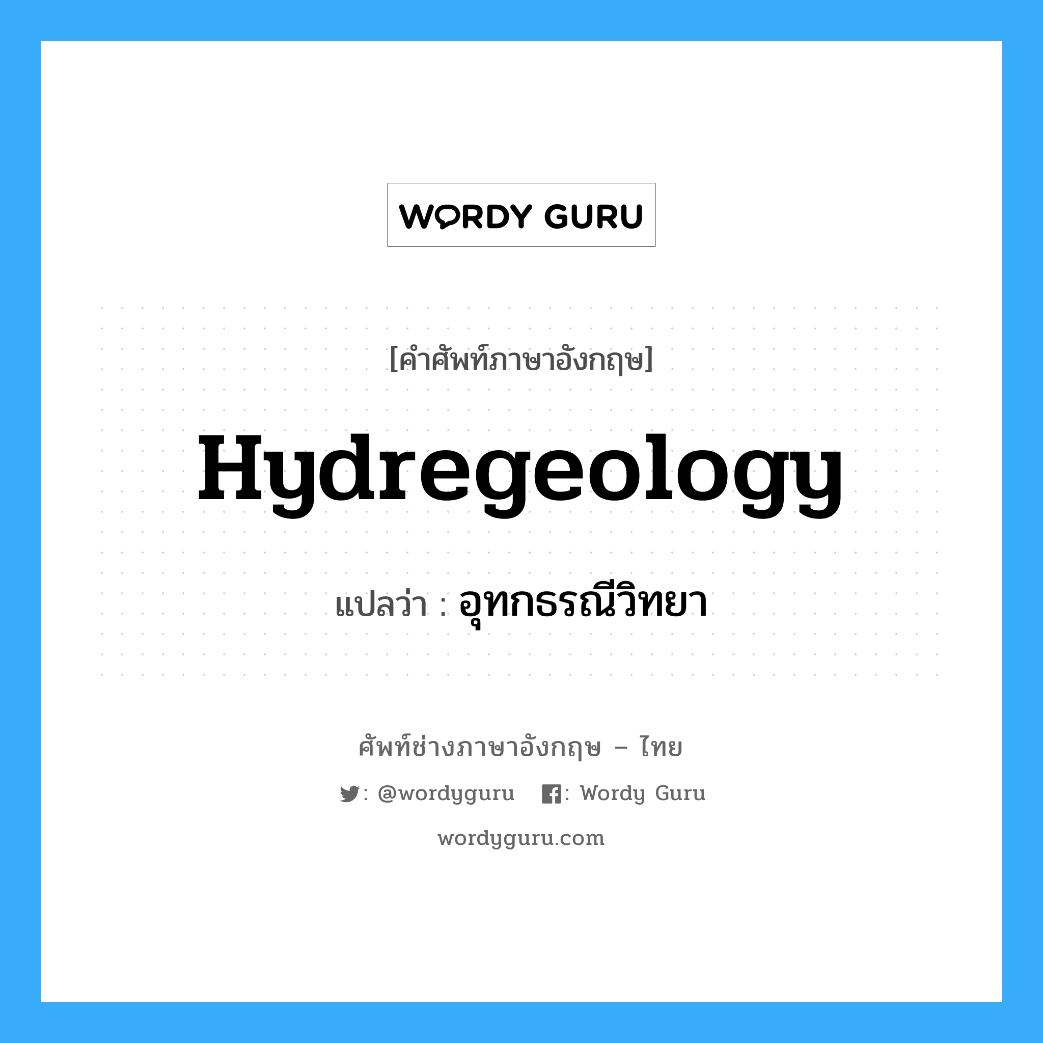 อุทกธรณีวิทยา ภาษาอังกฤษ?, คำศัพท์ช่างภาษาอังกฤษ - ไทย อุทกธรณีวิทยา คำศัพท์ภาษาอังกฤษ อุทกธรณีวิทยา แปลว่า hydregeology