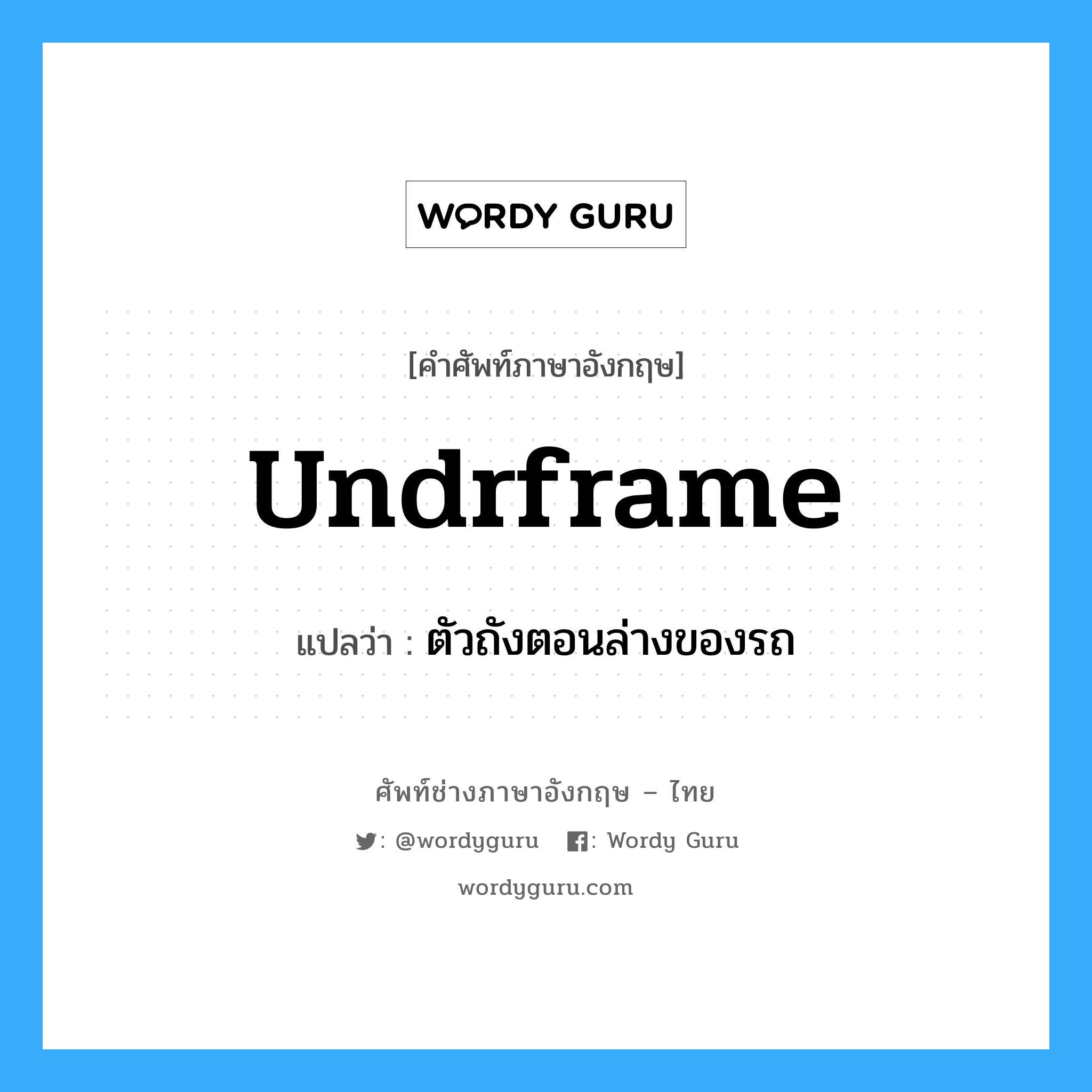 undrframe แปลว่า?, คำศัพท์ช่างภาษาอังกฤษ - ไทย undrframe คำศัพท์ภาษาอังกฤษ undrframe แปลว่า ตัวถังตอนล่างของรถ