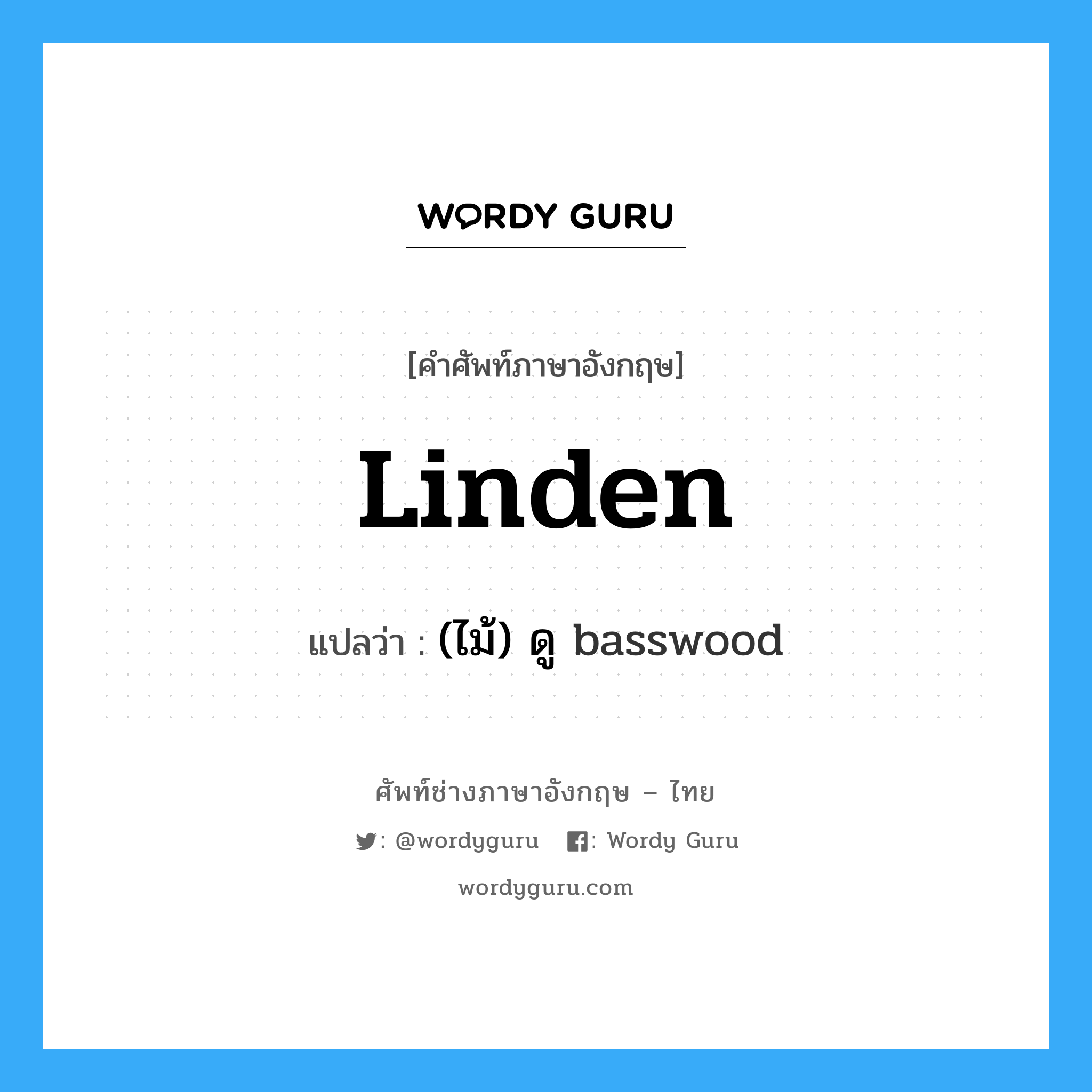 linden แปลว่า?, คำศัพท์ช่างภาษาอังกฤษ - ไทย linden คำศัพท์ภาษาอังกฤษ linden แปลว่า (ไม้) ดู basswood