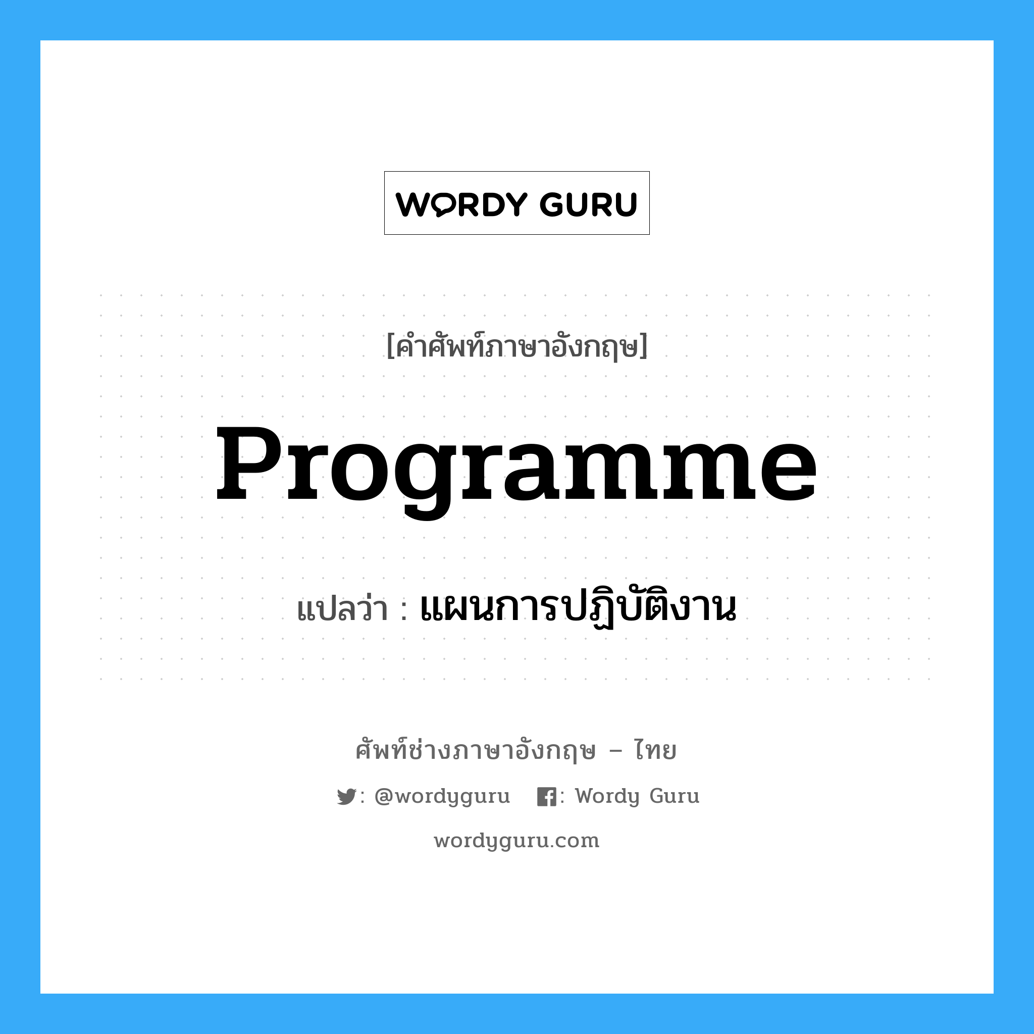 Programme แปลว่า?, คำศัพท์ช่างภาษาอังกฤษ - ไทย Programme คำศัพท์ภาษาอังกฤษ Programme แปลว่า แผนการปฏิบัติงาน