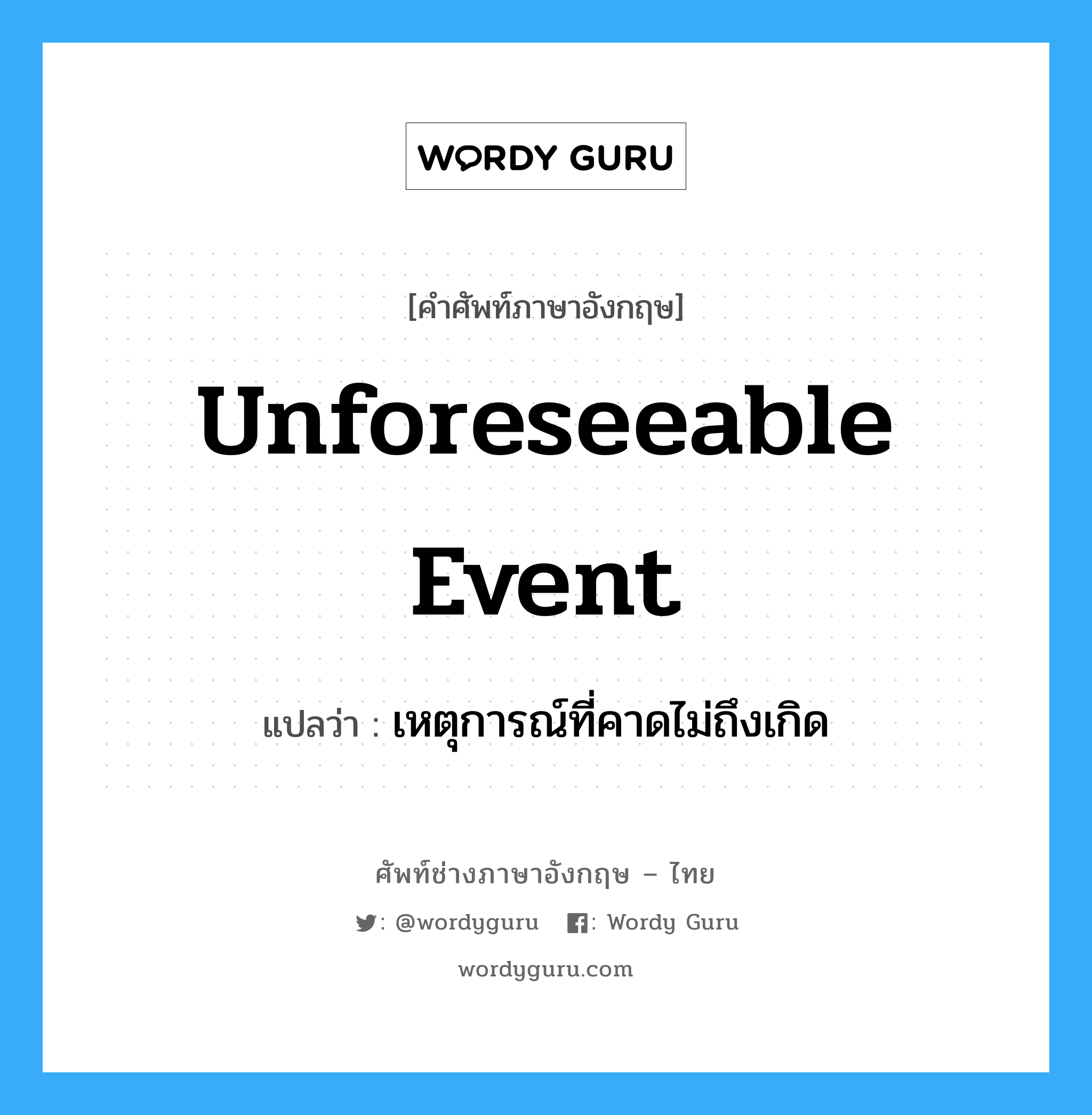 unforeseeable event แปลว่า?, คำศัพท์ช่างภาษาอังกฤษ - ไทย unforeseeable event คำศัพท์ภาษาอังกฤษ unforeseeable event แปลว่า เหตุการณ์ที่คาดไม่ถึงเกิด