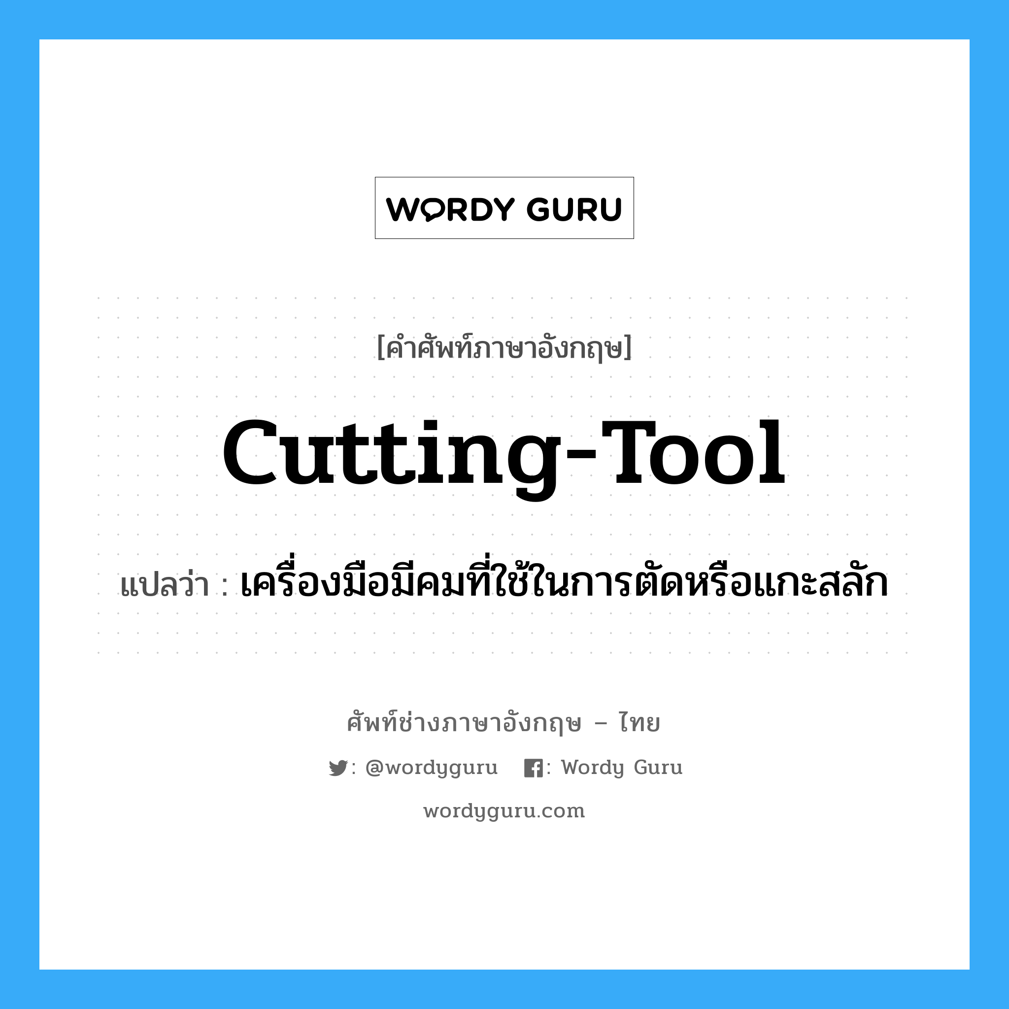 cutting-tool แปลว่า?, คำศัพท์ช่างภาษาอังกฤษ - ไทย cutting-tool คำศัพท์ภาษาอังกฤษ cutting-tool แปลว่า เครื่องมือมีคมที่ใช้ในการตัดหรือแกะสลัก