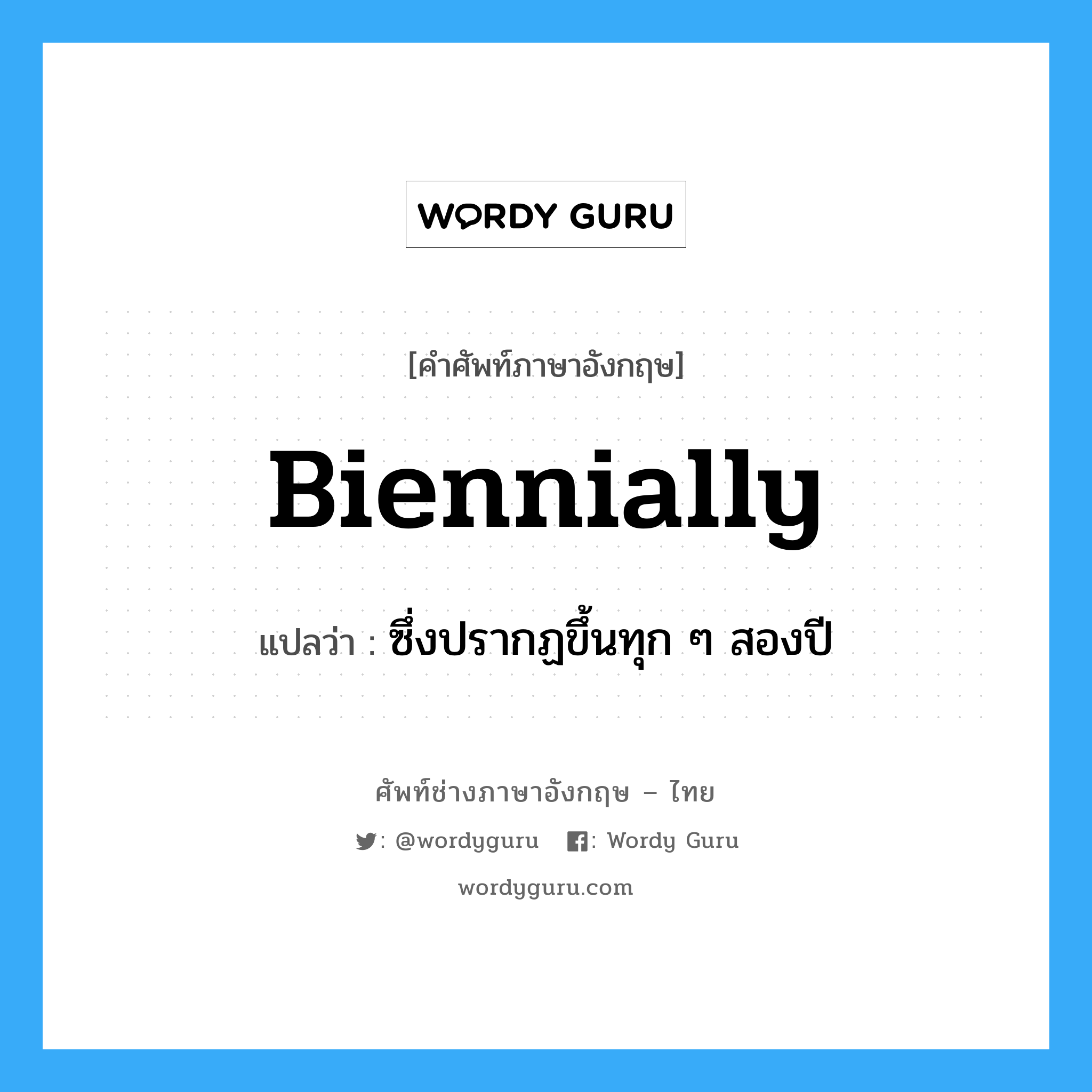 biennially แปลว่า?, คำศัพท์ช่างภาษาอังกฤษ - ไทย biennially คำศัพท์ภาษาอังกฤษ biennially แปลว่า ซึ่งปรากฏขึ้นทุก ๆ สองปี