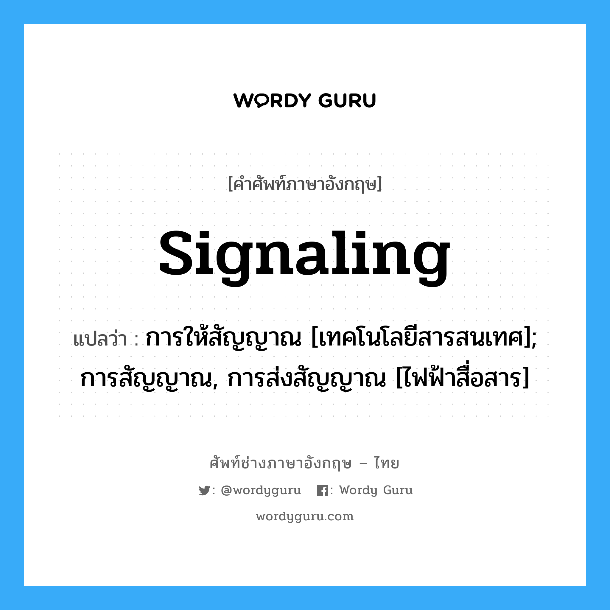 signaling แปลว่า?, คำศัพท์ช่างภาษาอังกฤษ - ไทย signaling คำศัพท์ภาษาอังกฤษ signaling แปลว่า การให้สัญญาณ [เทคโนโลยีสารสนเทศ]; การสัญญาณ, การส่งสัญญาณ [ไฟฟ้าสื่อสาร]