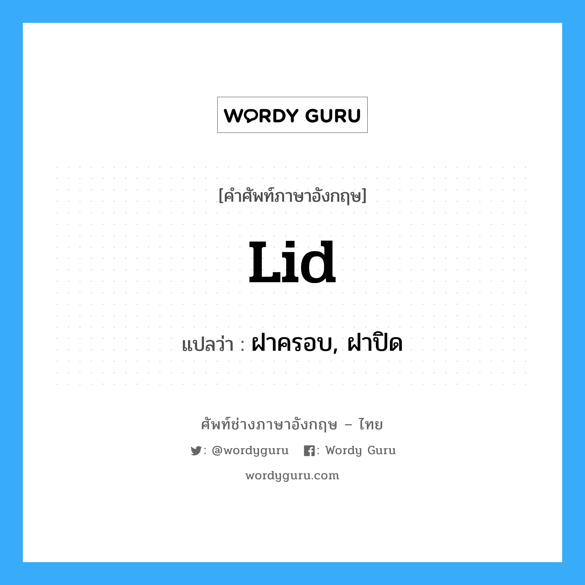 lid แปลว่า?, คำศัพท์ช่างภาษาอังกฤษ - ไทย lid คำศัพท์ภาษาอังกฤษ lid แปลว่า ฝาครอบ, ฝาปิด