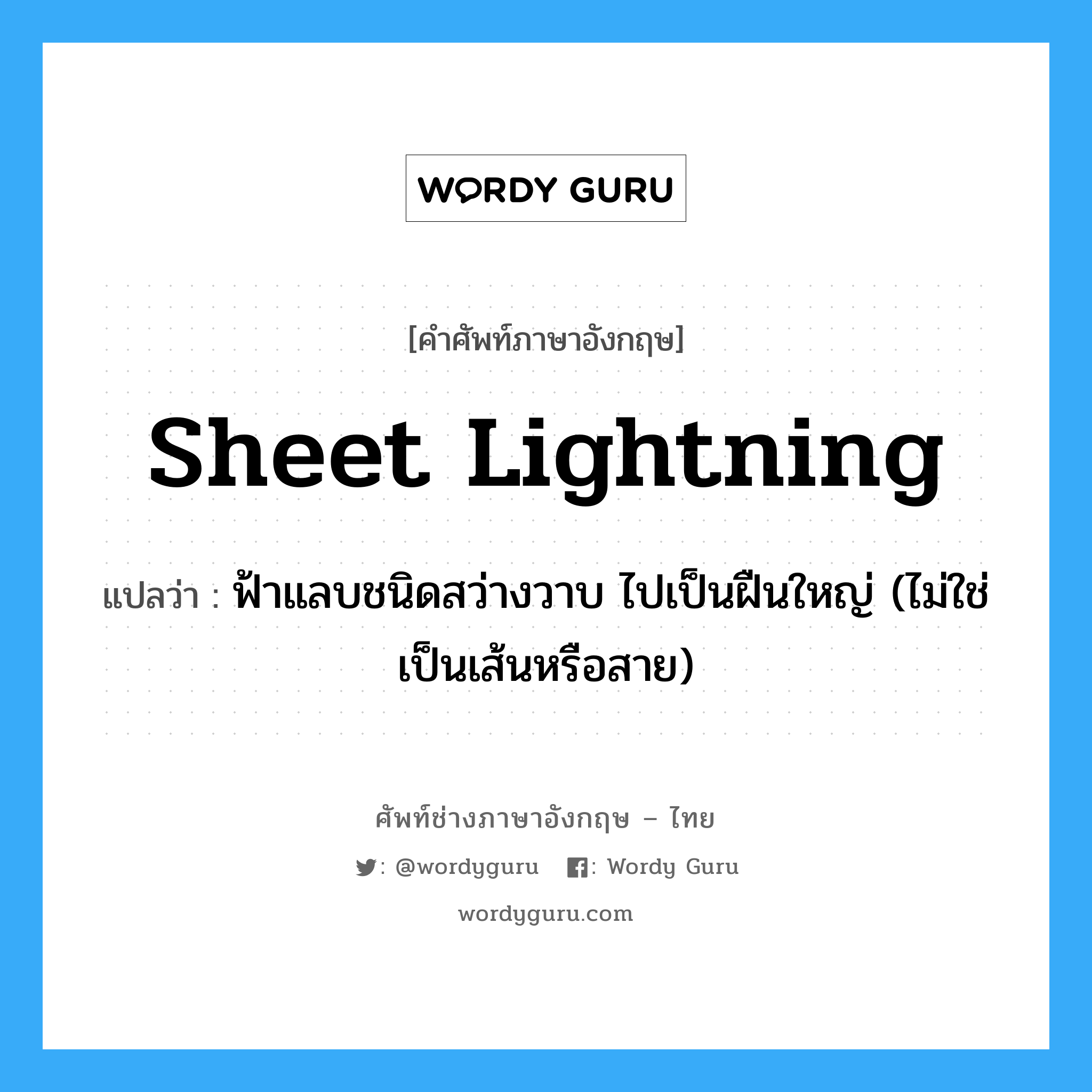 sheet lightning แปลว่า?, คำศัพท์ช่างภาษาอังกฤษ - ไทย sheet lightning คำศัพท์ภาษาอังกฤษ sheet lightning แปลว่า ฟ้าแลบชนิดสว่างวาบ ไปเป็นฝืนใหญ่ (ไม่ใช่เป็นเส้นหรือสาย)