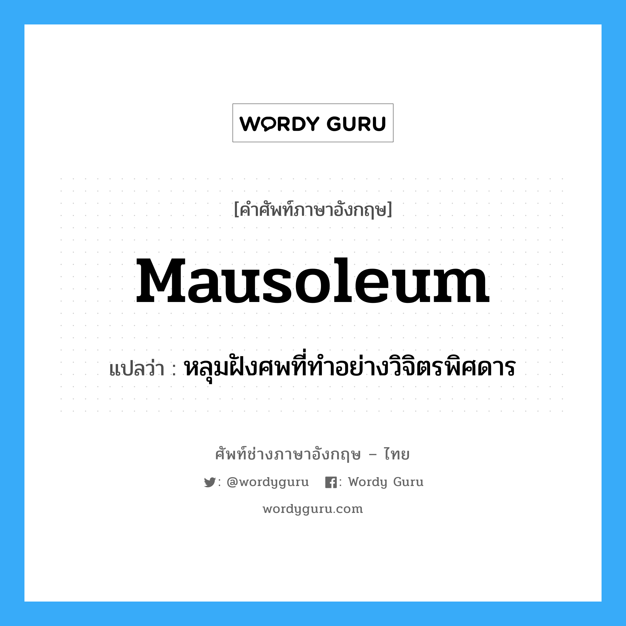 mausoleum แปลว่า?, คำศัพท์ช่างภาษาอังกฤษ - ไทย mausoleum คำศัพท์ภาษาอังกฤษ mausoleum แปลว่า หลุมฝังศพที่ทำอย่างวิจิตรพิศดาร