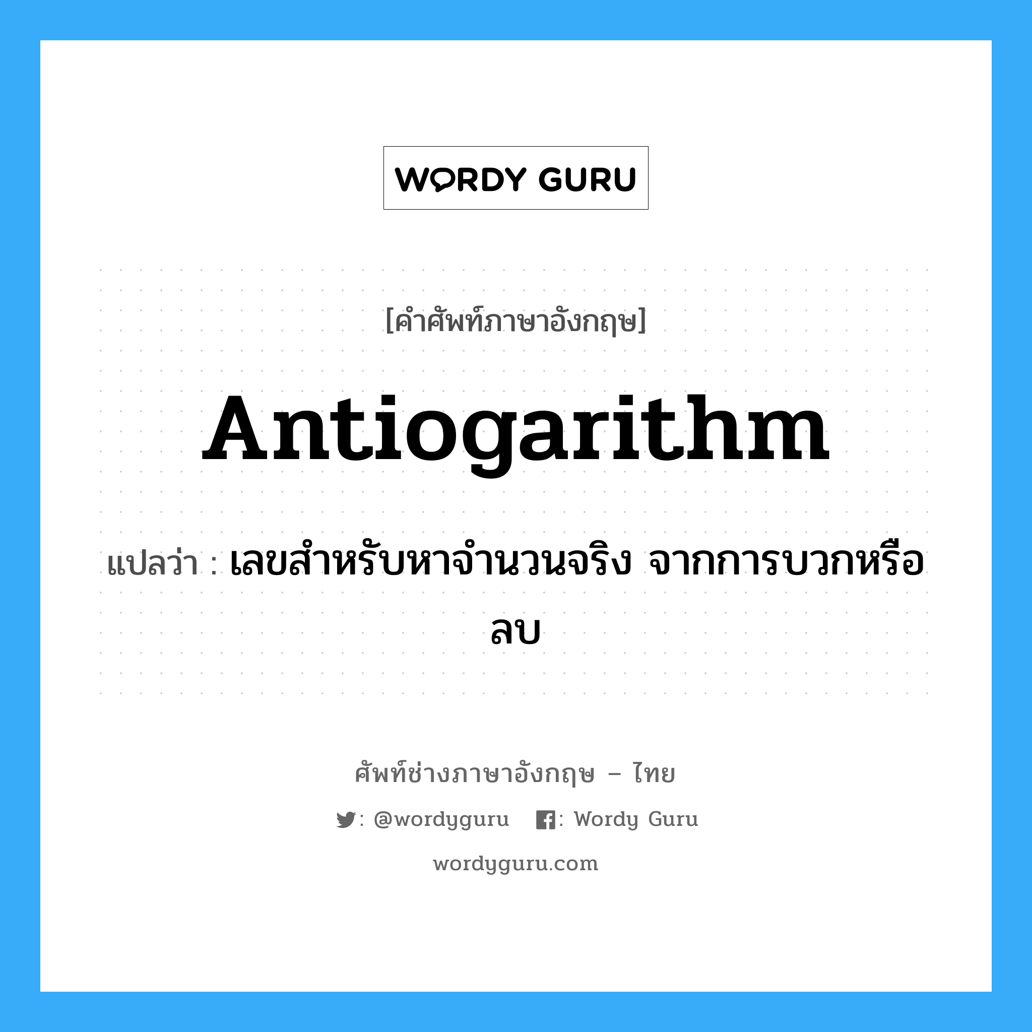 เลขสำหรับหาจำนวนจริง จากการบวกหรือลบ ภาษาอังกฤษ?, คำศัพท์ช่างภาษาอังกฤษ - ไทย เลขสำหรับหาจำนวนจริง จากการบวกหรือลบ คำศัพท์ภาษาอังกฤษ เลขสำหรับหาจำนวนจริง จากการบวกหรือลบ แปลว่า antiogarithm