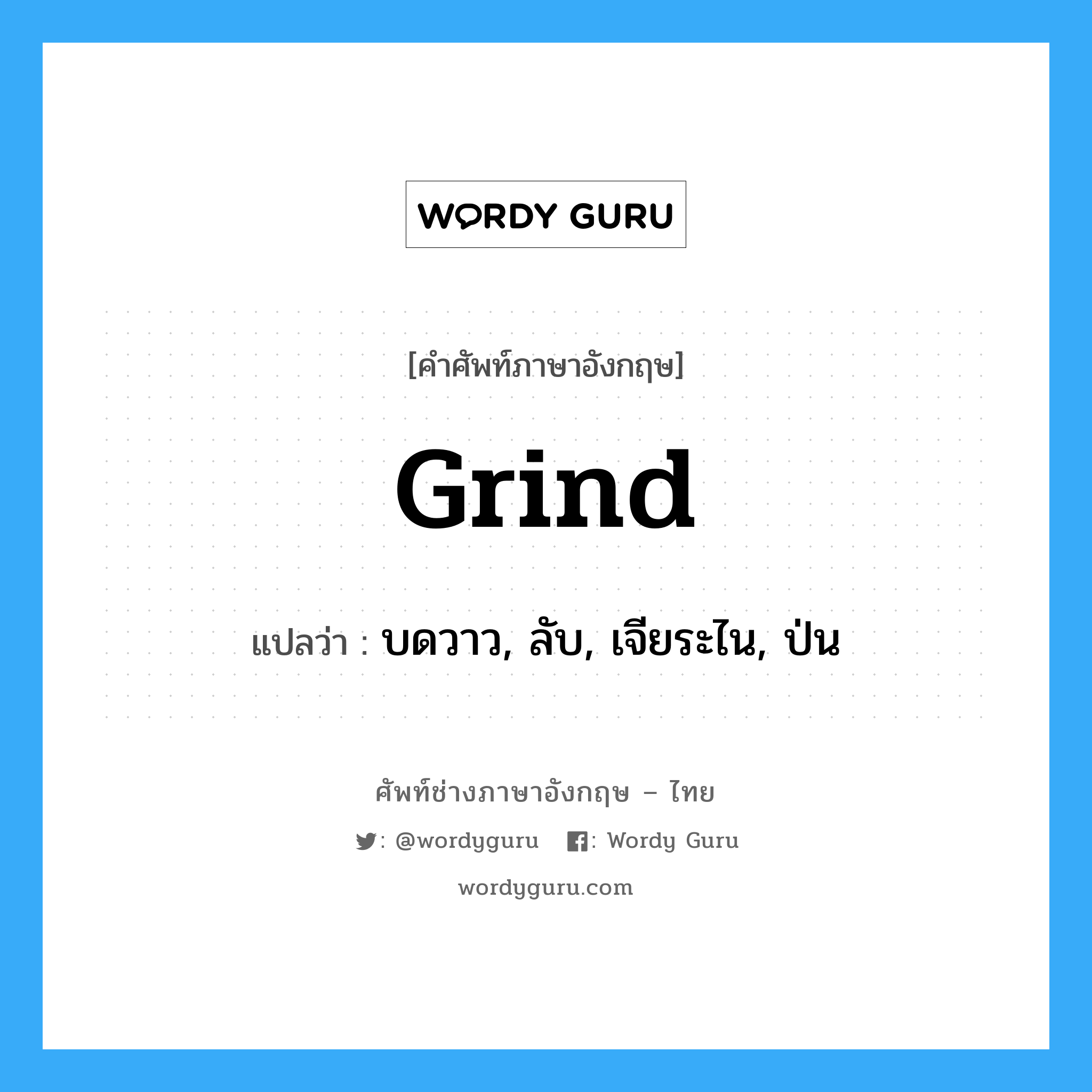 grind แปลว่า?, คำศัพท์ช่างภาษาอังกฤษ - ไทย grind คำศัพท์ภาษาอังกฤษ grind แปลว่า บดวาว, ลับ, เจียระไน, ป่น