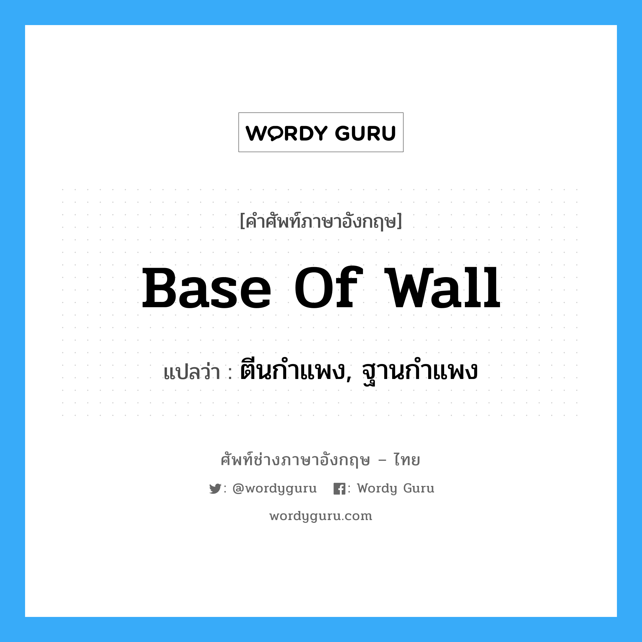 base of wall แปลว่า?, คำศัพท์ช่างภาษาอังกฤษ - ไทย base of wall คำศัพท์ภาษาอังกฤษ base of wall แปลว่า ตีนกำแพง, ฐานกำแพง