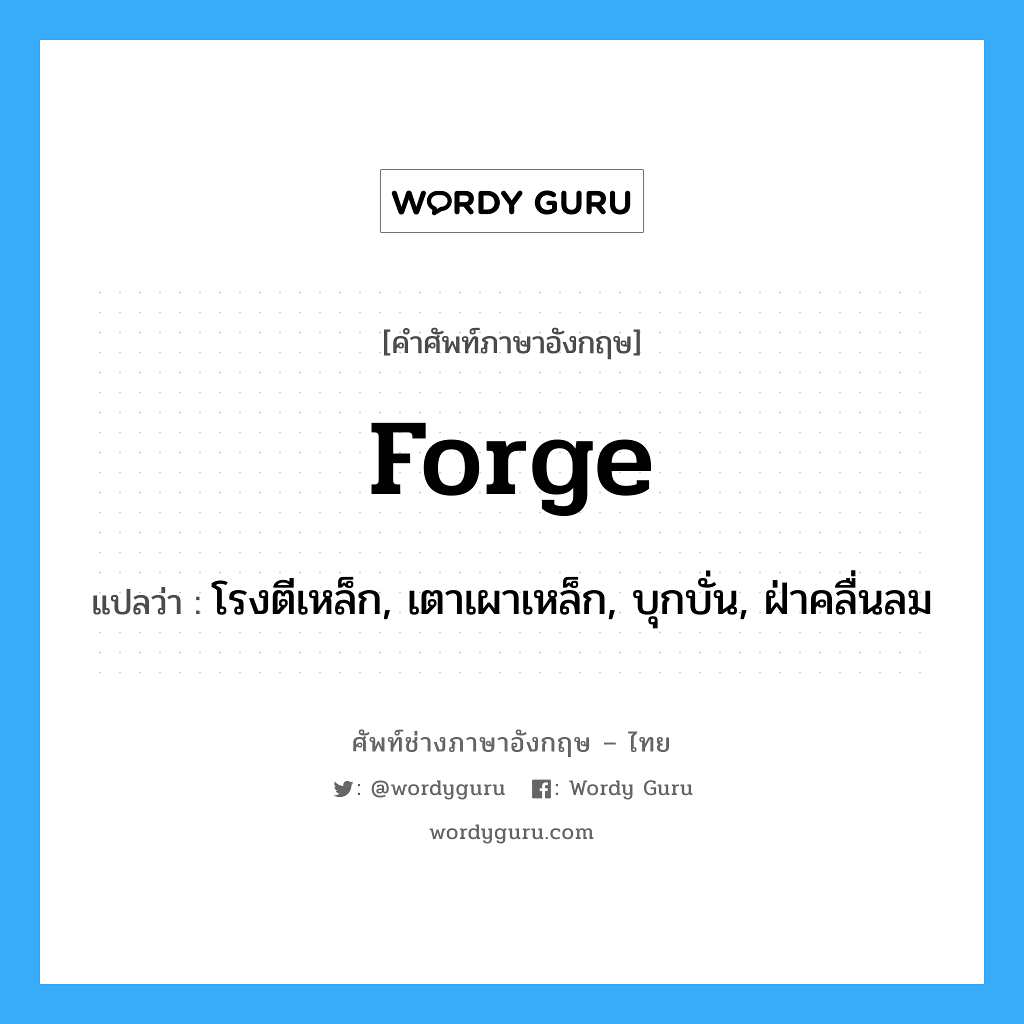 forge แปลว่า?, คำศัพท์ช่างภาษาอังกฤษ - ไทย forge คำศัพท์ภาษาอังกฤษ forge แปลว่า โรงตีเหล็ก, เตาเผาเหล็ก, บุกบั่น, ฝ่าคลื่นลม