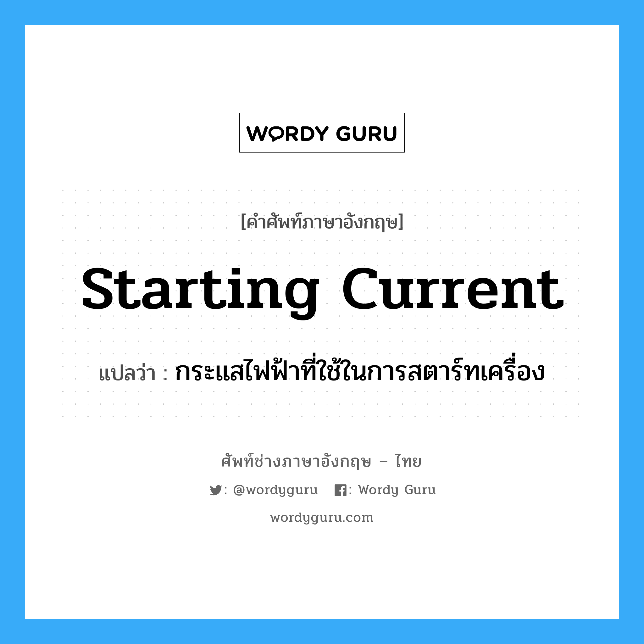 starting current แปลว่า?, คำศัพท์ช่างภาษาอังกฤษ - ไทย starting current คำศัพท์ภาษาอังกฤษ starting current แปลว่า กระแสไฟฟ้าที่ใช้ในการสตาร์ทเครื่อง