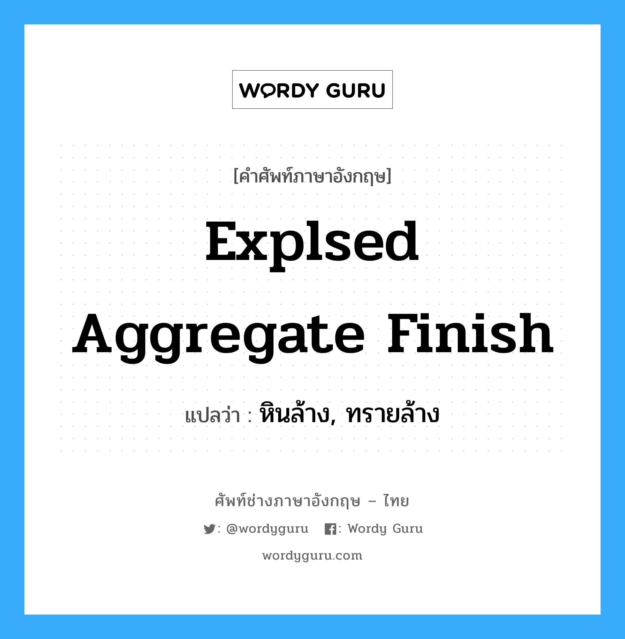 explsed aggregate finish แปลว่า?, คำศัพท์ช่างภาษาอังกฤษ - ไทย explsed aggregate finish คำศัพท์ภาษาอังกฤษ explsed aggregate finish แปลว่า หินล้าง, ทรายล้าง