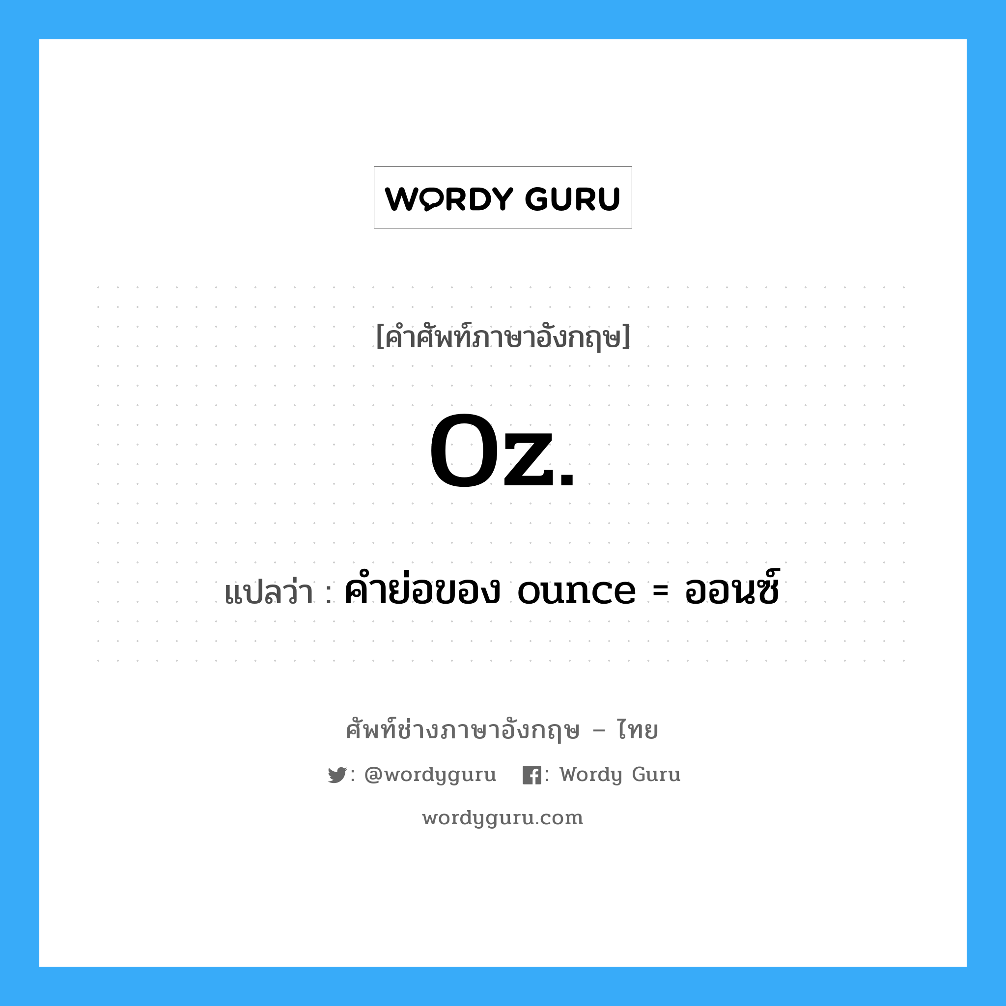 oz. แปลว่า?, คำศัพท์ช่างภาษาอังกฤษ - ไทย oz. คำศัพท์ภาษาอังกฤษ oz. แปลว่า คำย่อของ ounce = ออนซ์