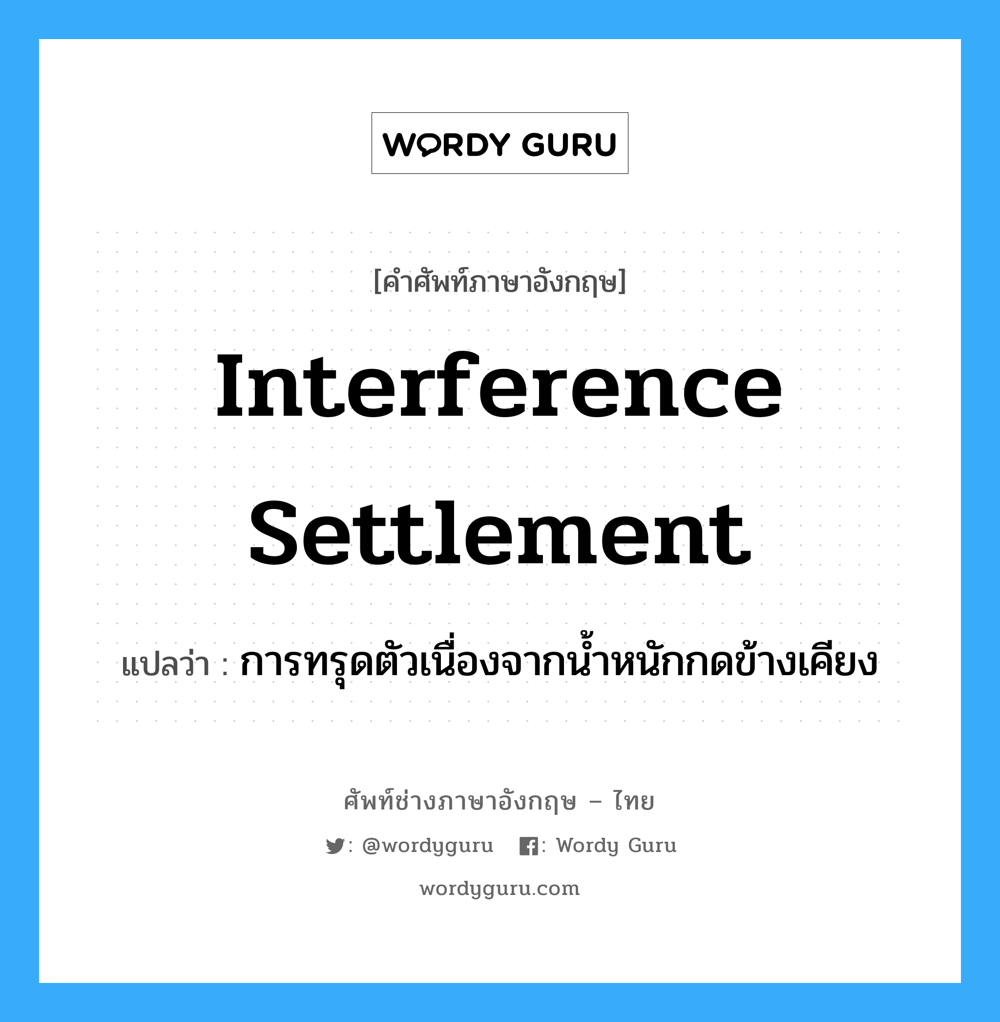 interference settlement แปลว่า?, คำศัพท์ช่างภาษาอังกฤษ - ไทย interference settlement คำศัพท์ภาษาอังกฤษ interference settlement แปลว่า การทรุดตัวเนื่องจากน้ำหนักกดข้างเคียง