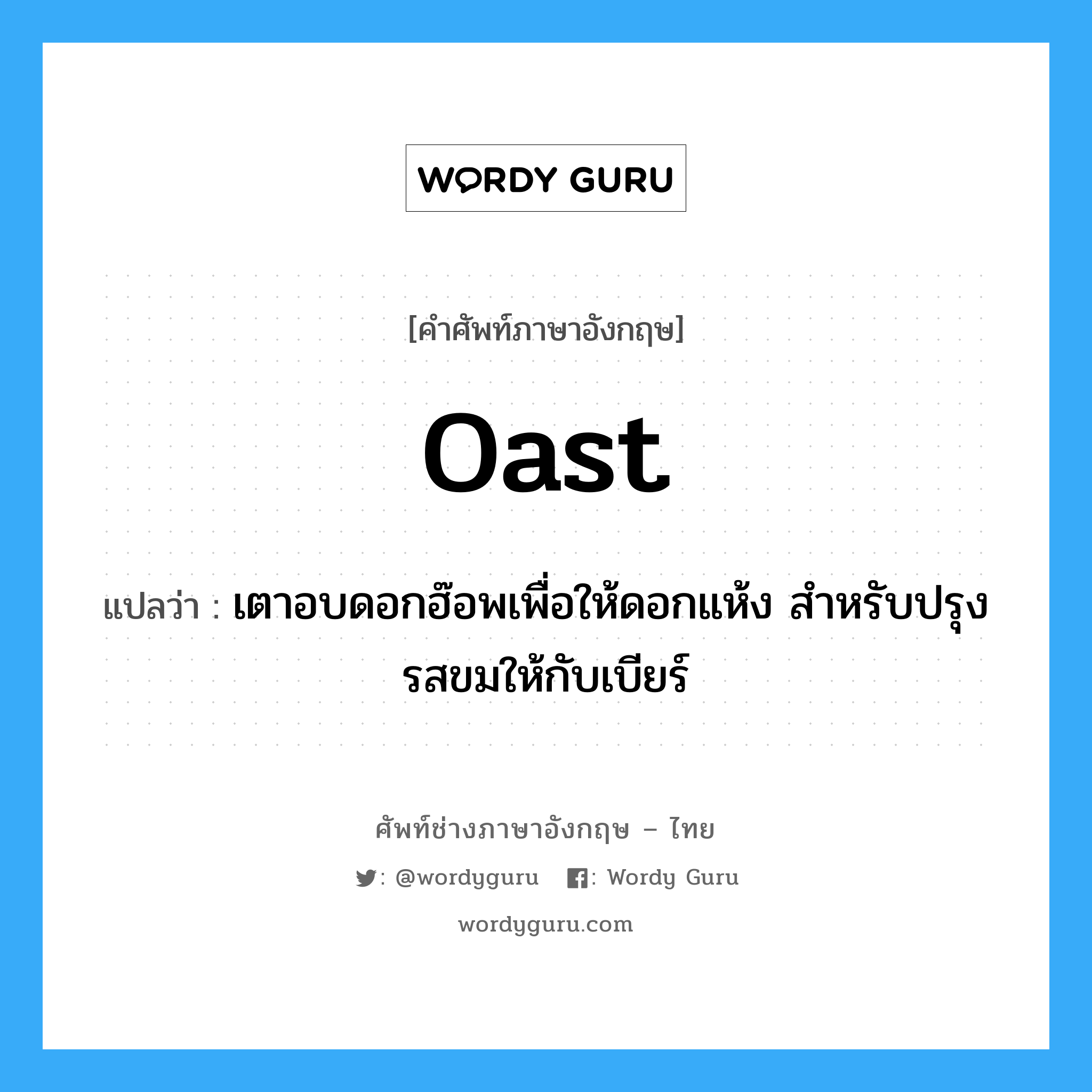 oast แปลว่า?, คำศัพท์ช่างภาษาอังกฤษ - ไทย oast คำศัพท์ภาษาอังกฤษ oast แปลว่า เตาอบดอกฮ๊อพเพื่อให้ดอกแห้ง สำหรับปรุงรสขมให้กับเบียร์