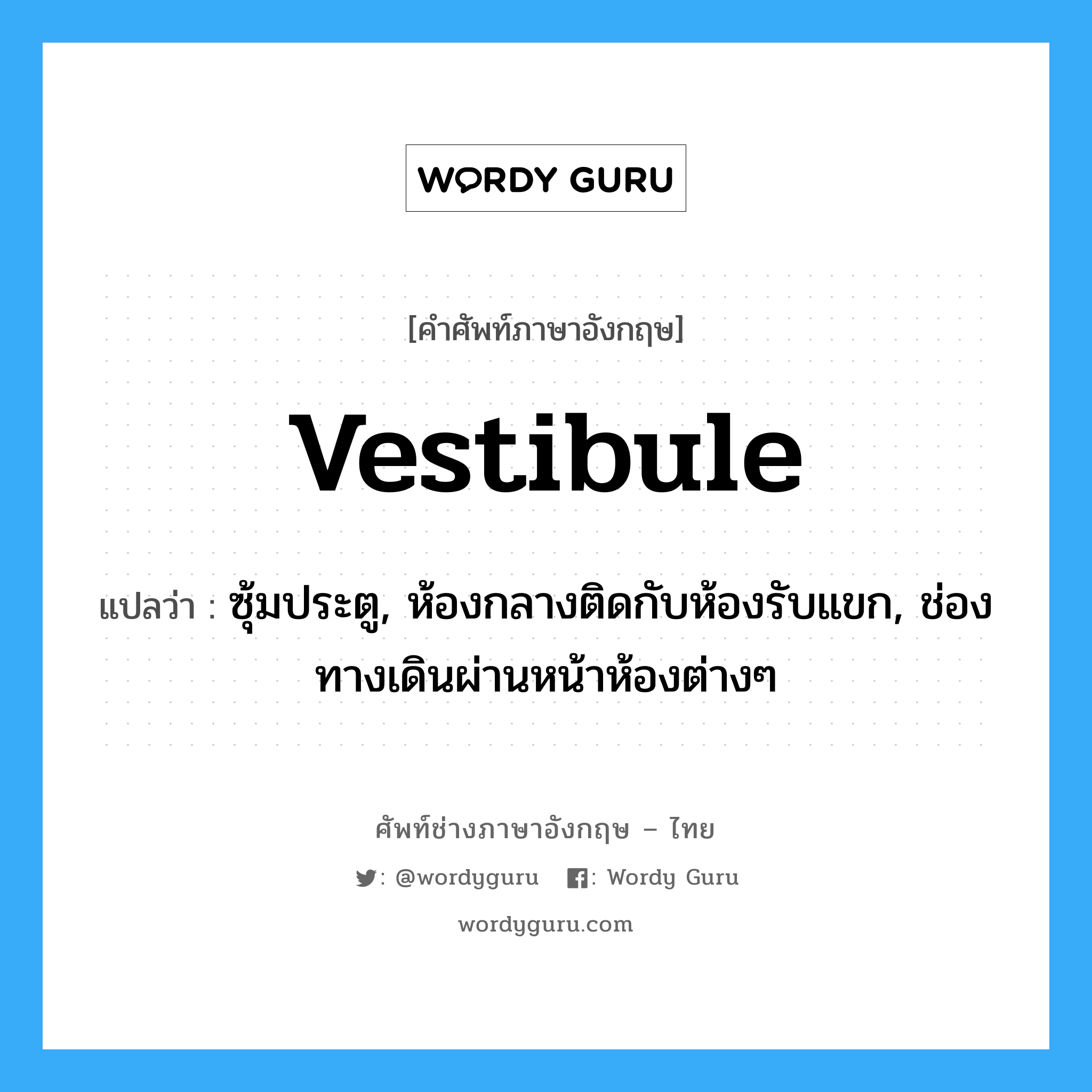 vestibule แปลว่า?, คำศัพท์ช่างภาษาอังกฤษ - ไทย vestibule คำศัพท์ภาษาอังกฤษ vestibule แปลว่า ซุ้มประตู, ห้องกลางติดกับห้องรับแขก, ช่องทางเดินผ่านหน้าห้องต่างๆ