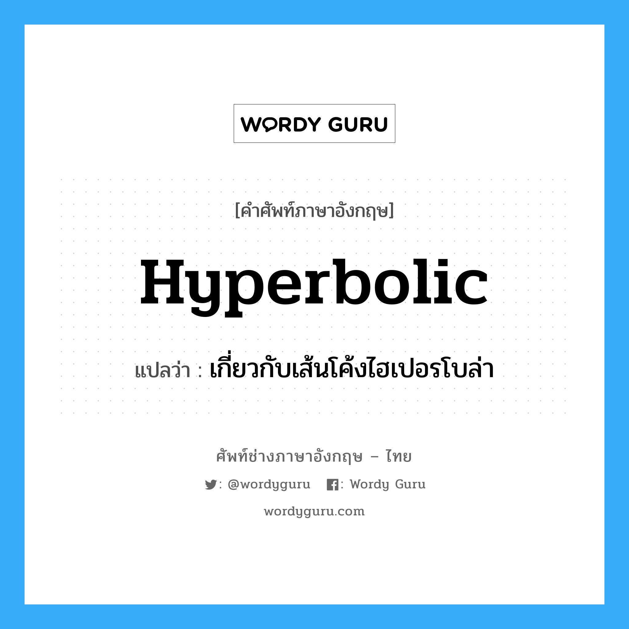 hyperbolic แปลว่า?, คำศัพท์ช่างภาษาอังกฤษ - ไทย hyperbolic คำศัพท์ภาษาอังกฤษ hyperbolic แปลว่า เกี่ยวกับเส้นโค้งไฮเปอรโบล่า