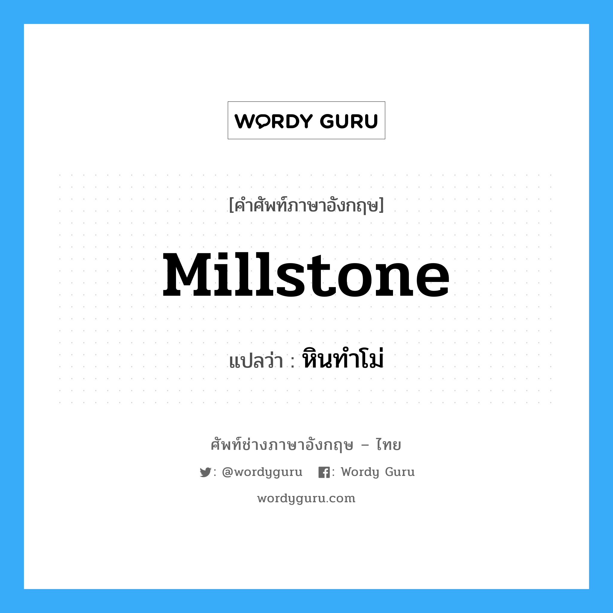 millstone แปลว่า?, คำศัพท์ช่างภาษาอังกฤษ - ไทย millstone คำศัพท์ภาษาอังกฤษ millstone แปลว่า หินทำโม่