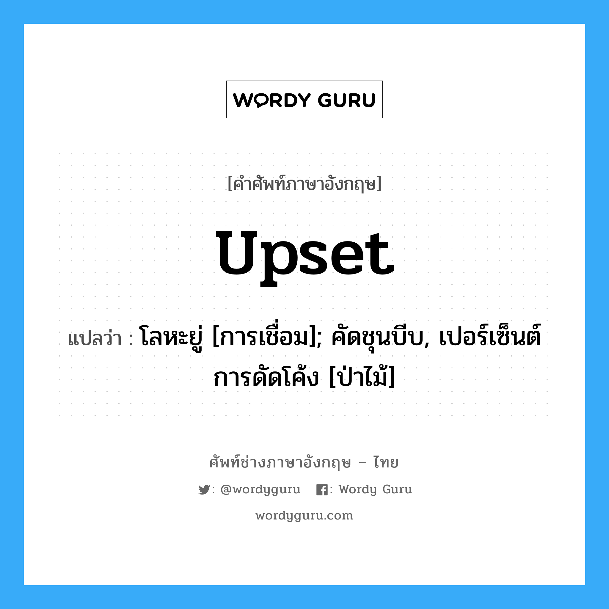 upset แปลว่า?, คำศัพท์ช่างภาษาอังกฤษ - ไทย upset คำศัพท์ภาษาอังกฤษ upset แปลว่า โลหะยู่ [การเชื่อม]; คัดชุนบีบ, เปอร์เซ็นต์การดัดโค้ง [ป่าไม้]