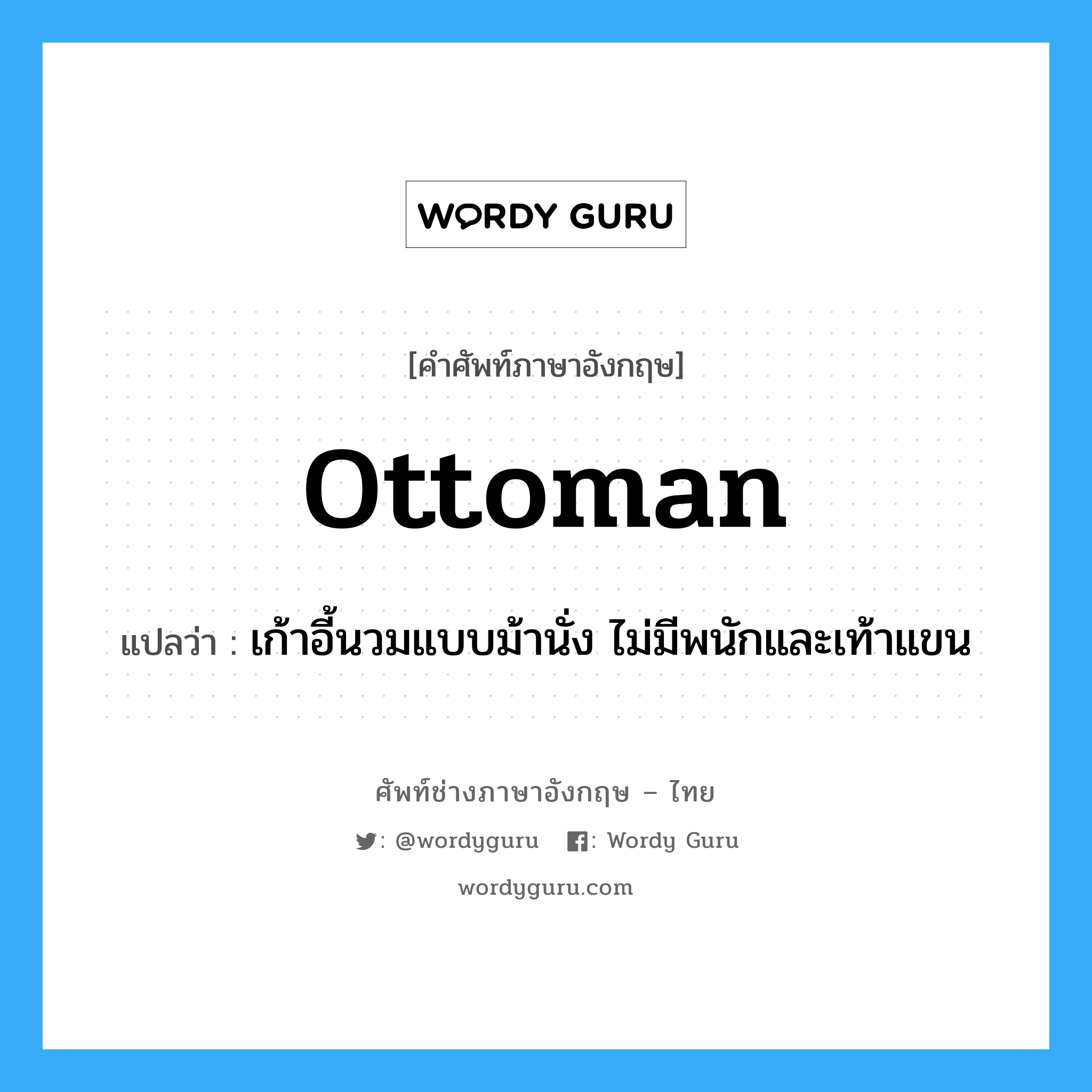 ottoman แปลว่า?, คำศัพท์ช่างภาษาอังกฤษ - ไทย ottoman คำศัพท์ภาษาอังกฤษ ottoman แปลว่า เก้าอี้นวมแบบม้านั่ง ไม่มีพนักและเท้าแขน