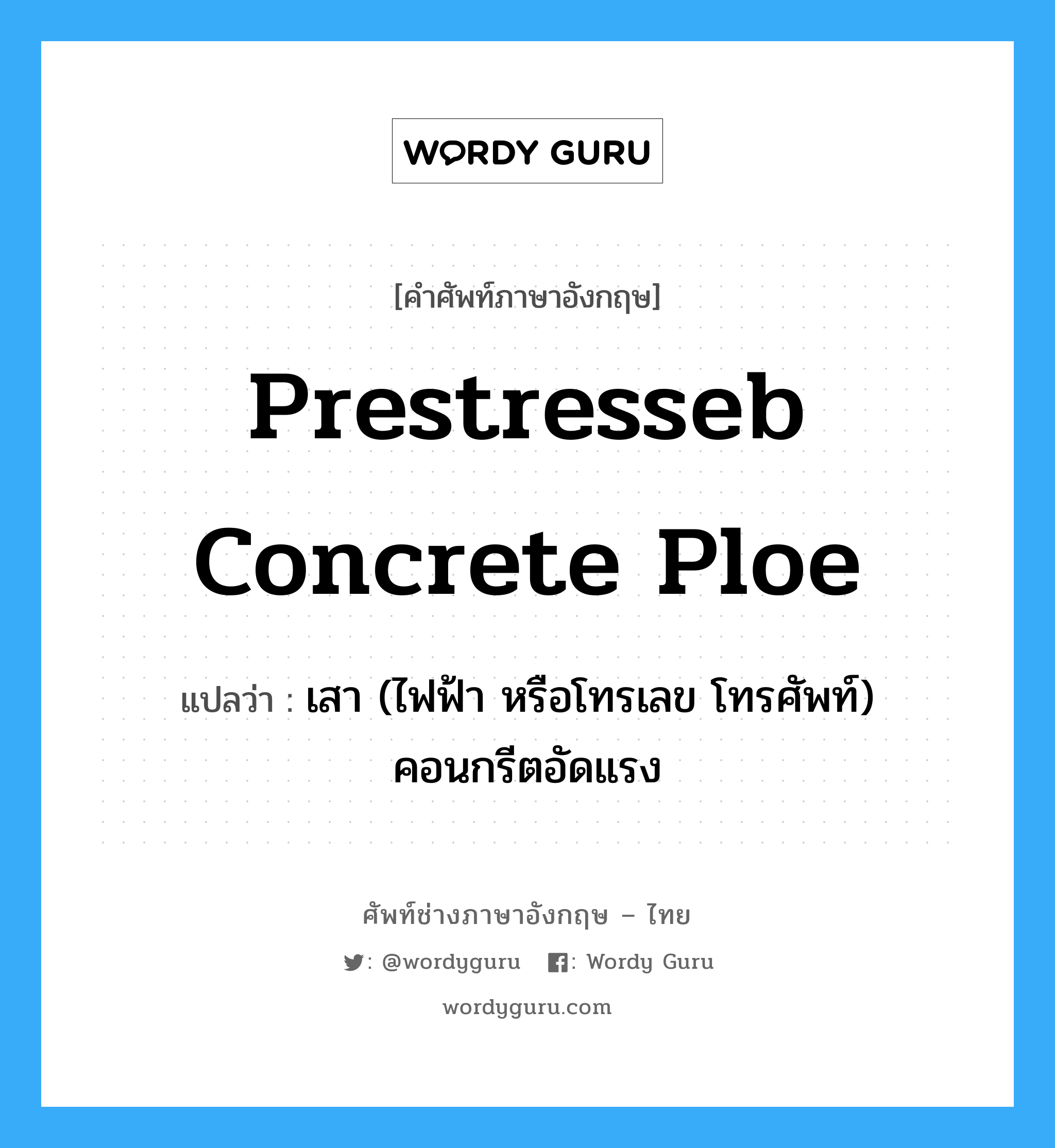 prestresseb concrete ploe แปลว่า?, คำศัพท์ช่างภาษาอังกฤษ - ไทย prestresseb concrete ploe คำศัพท์ภาษาอังกฤษ prestresseb concrete ploe แปลว่า เสา (ไฟฟ้า หรือโทรเลข โทรศัพท์) คอนกรีตอัดแรง