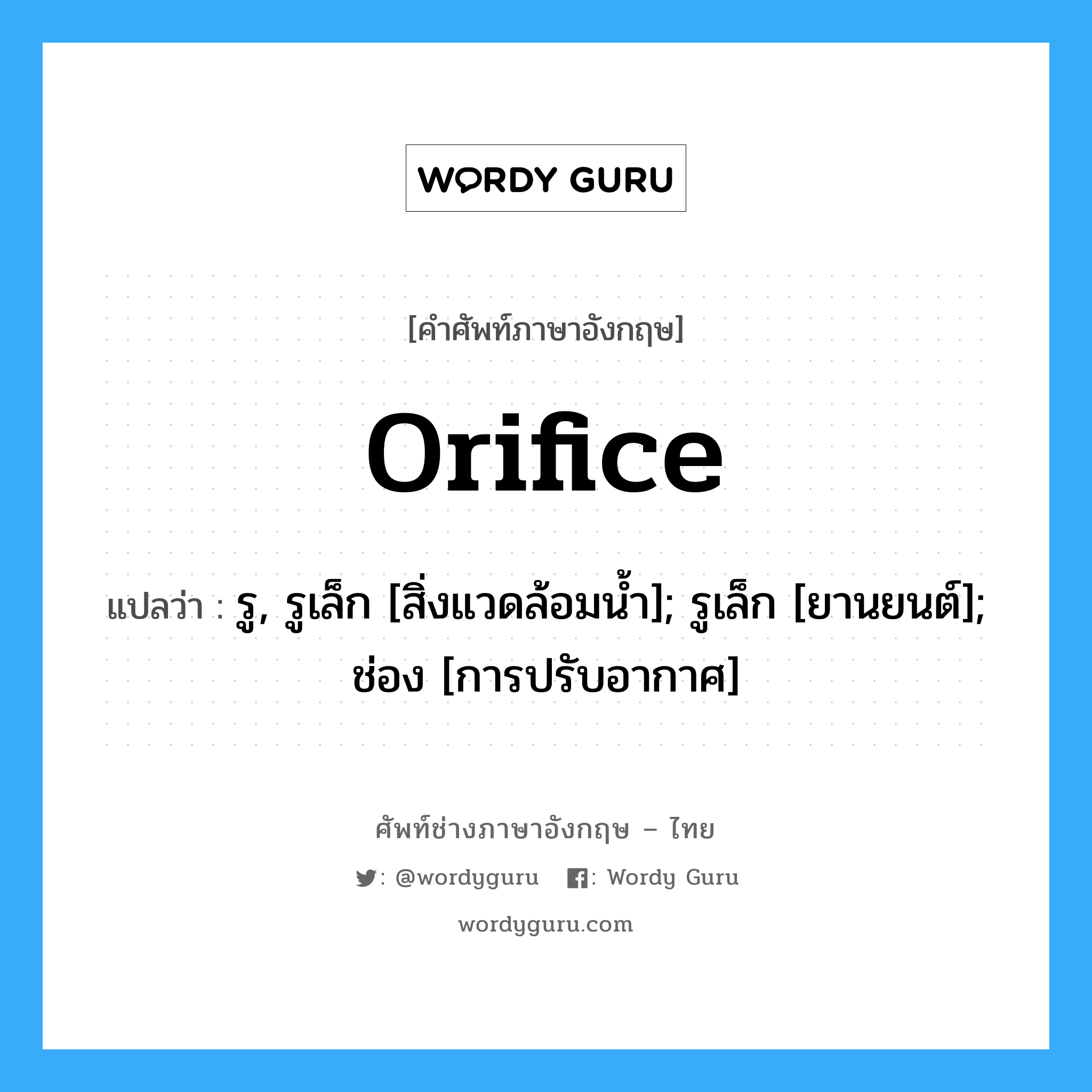 Orifice แปลว่า?, คำศัพท์ช่างภาษาอังกฤษ - ไทย Orifice คำศัพท์ภาษาอังกฤษ Orifice แปลว่า รู, รูเล็ก [สิ่งแวดล้อมน้ำ]; รูเล็ก [ยานยนต์]; ช่อง [การปรับอากาศ]