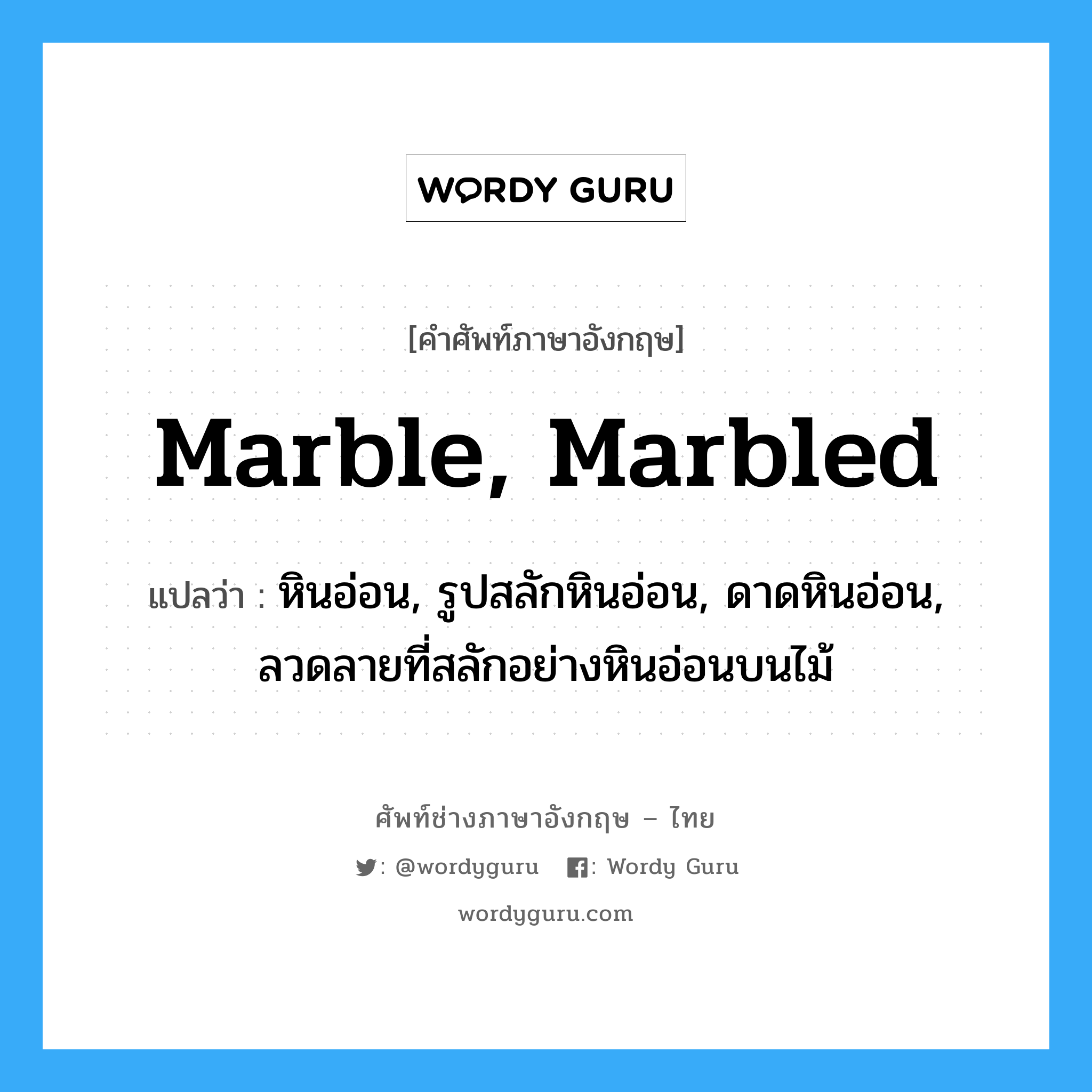 marble, marbled แปลว่า?, คำศัพท์ช่างภาษาอังกฤษ - ไทย marble, marbled คำศัพท์ภาษาอังกฤษ marble, marbled แปลว่า หินอ่อน, รูปสลักหินอ่อน, ดาดหินอ่อน, ลวดลายที่สลักอย่างหินอ่อนบนไม้