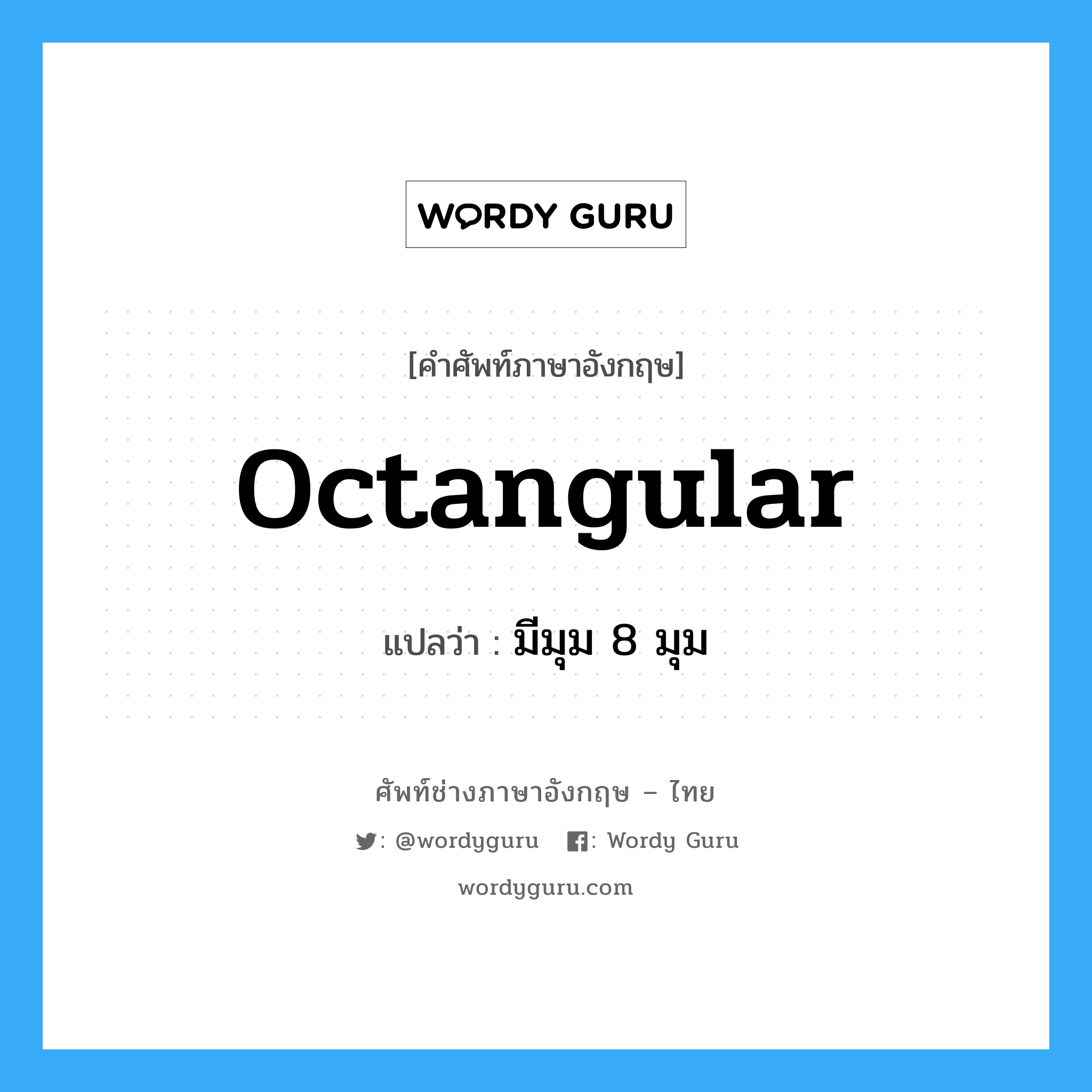 octangular แปลว่า?, คำศัพท์ช่างภาษาอังกฤษ - ไทย octangular คำศัพท์ภาษาอังกฤษ octangular แปลว่า มีมุม 8 มุม