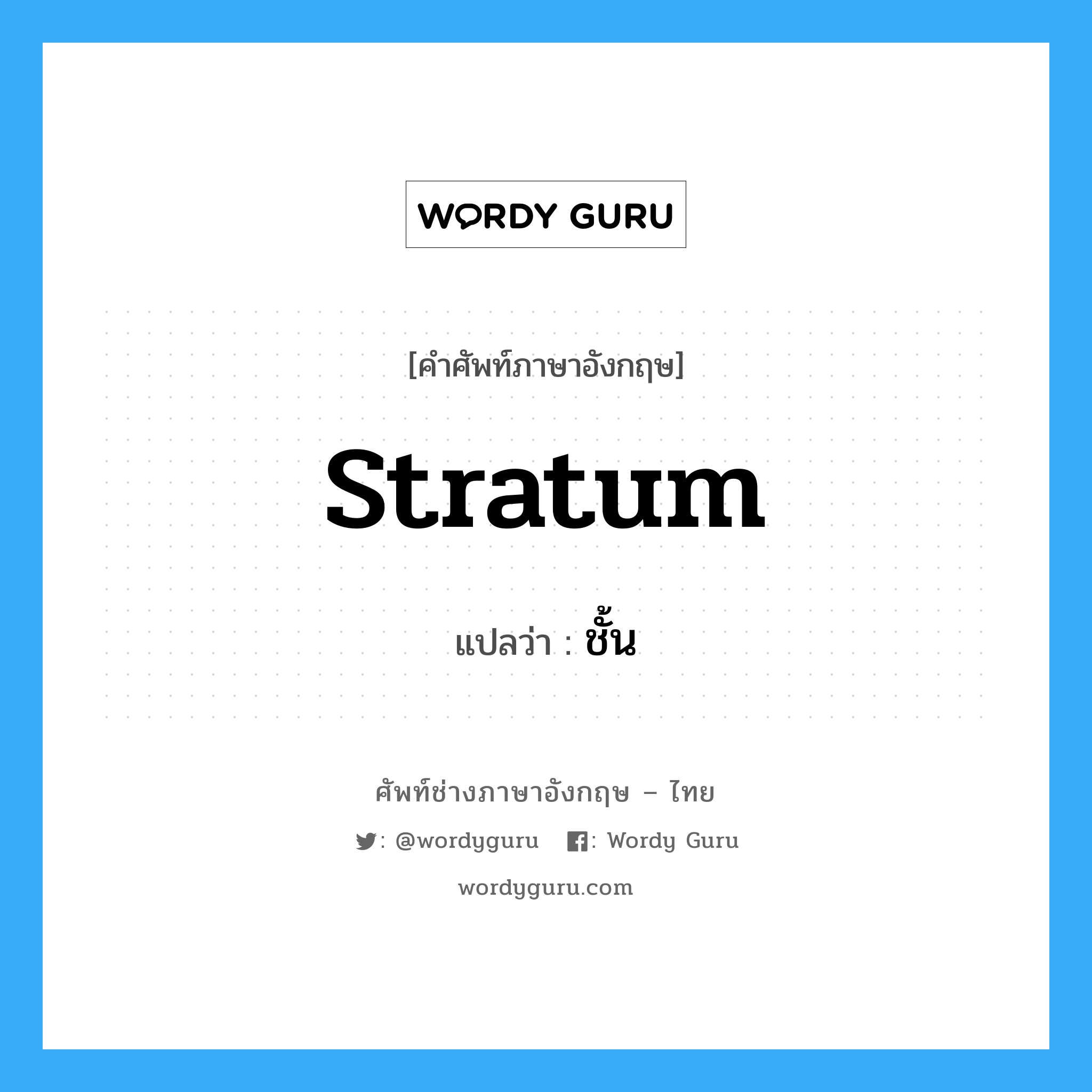 stratum แปลว่า?, คำศัพท์ช่างภาษาอังกฤษ - ไทย stratum คำศัพท์ภาษาอังกฤษ stratum แปลว่า ชั้น