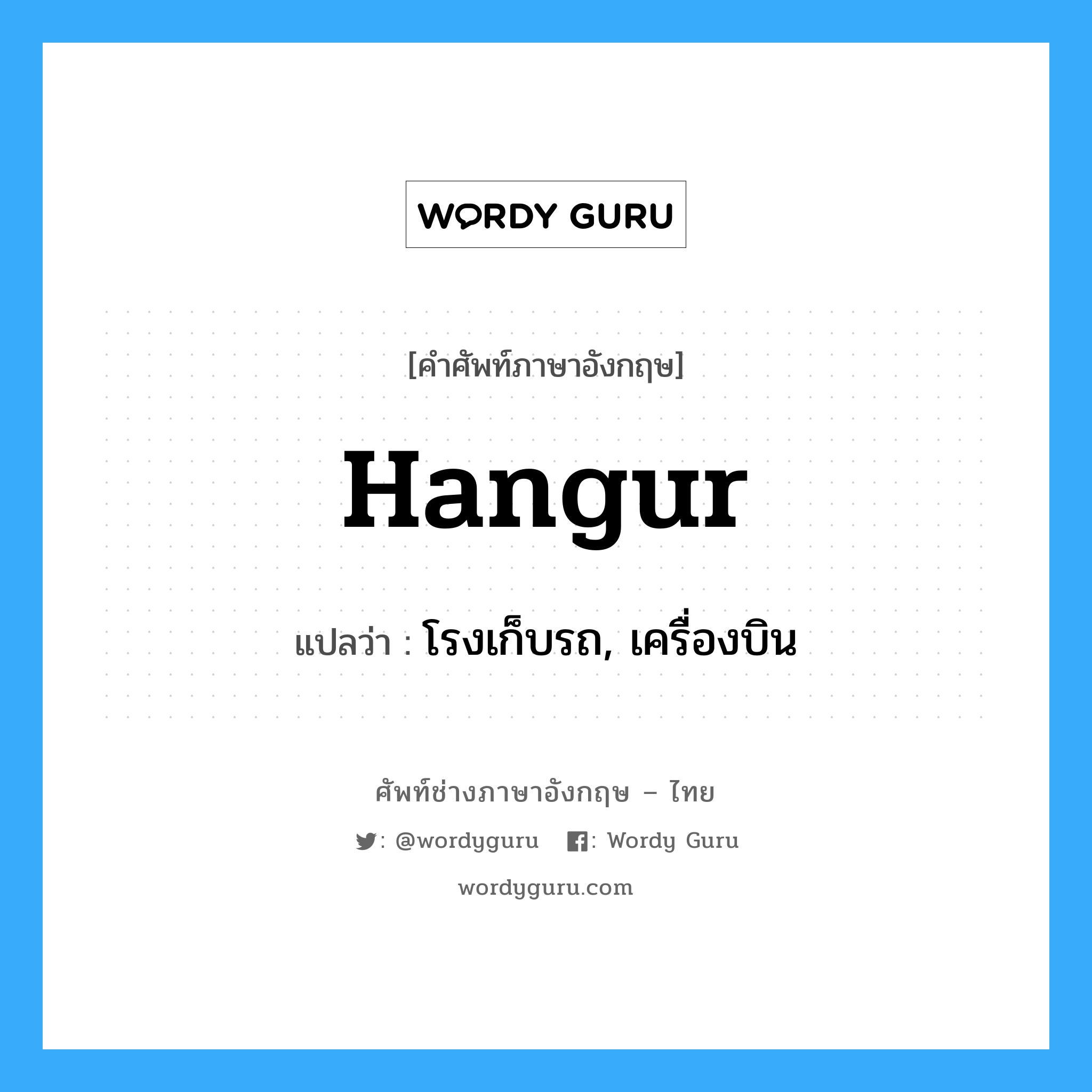 hangur แปลว่า?, คำศัพท์ช่างภาษาอังกฤษ - ไทย hangur คำศัพท์ภาษาอังกฤษ hangur แปลว่า โรงเก็บรถ, เครื่องบิน