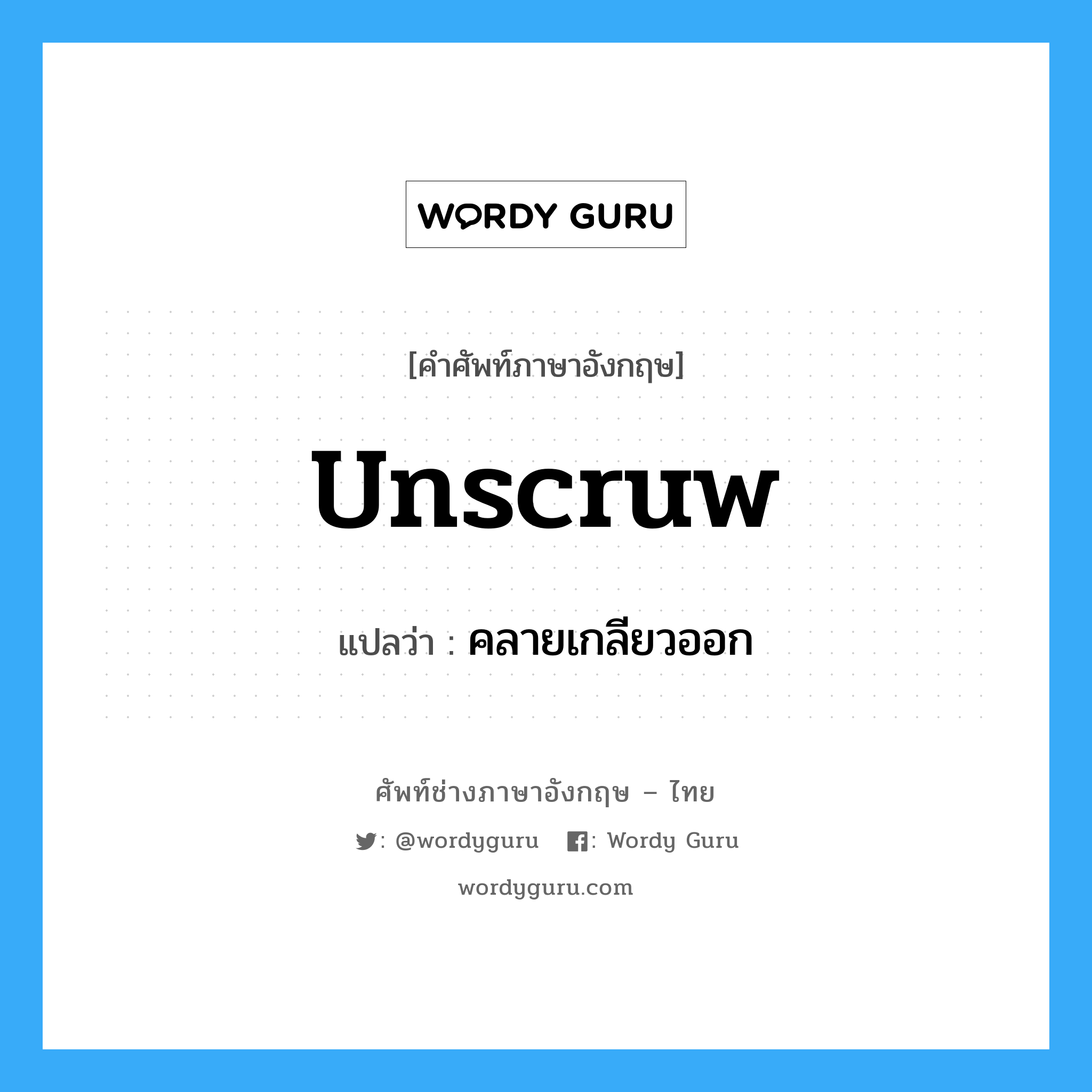 unscruw แปลว่า?, คำศัพท์ช่างภาษาอังกฤษ - ไทย unscruw คำศัพท์ภาษาอังกฤษ unscruw แปลว่า คลายเกลียวออก