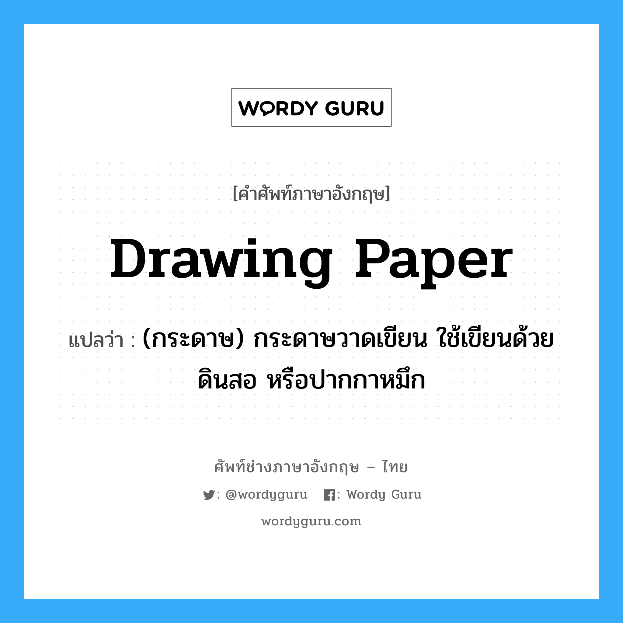 drawing paper แปลว่า?, คำศัพท์ช่างภาษาอังกฤษ - ไทย drawing paper คำศัพท์ภาษาอังกฤษ drawing paper แปลว่า (กระดาษ) กระดาษวาดเขียน ใช้เขียนด้วยดินสอ หรือปากกาหมึก