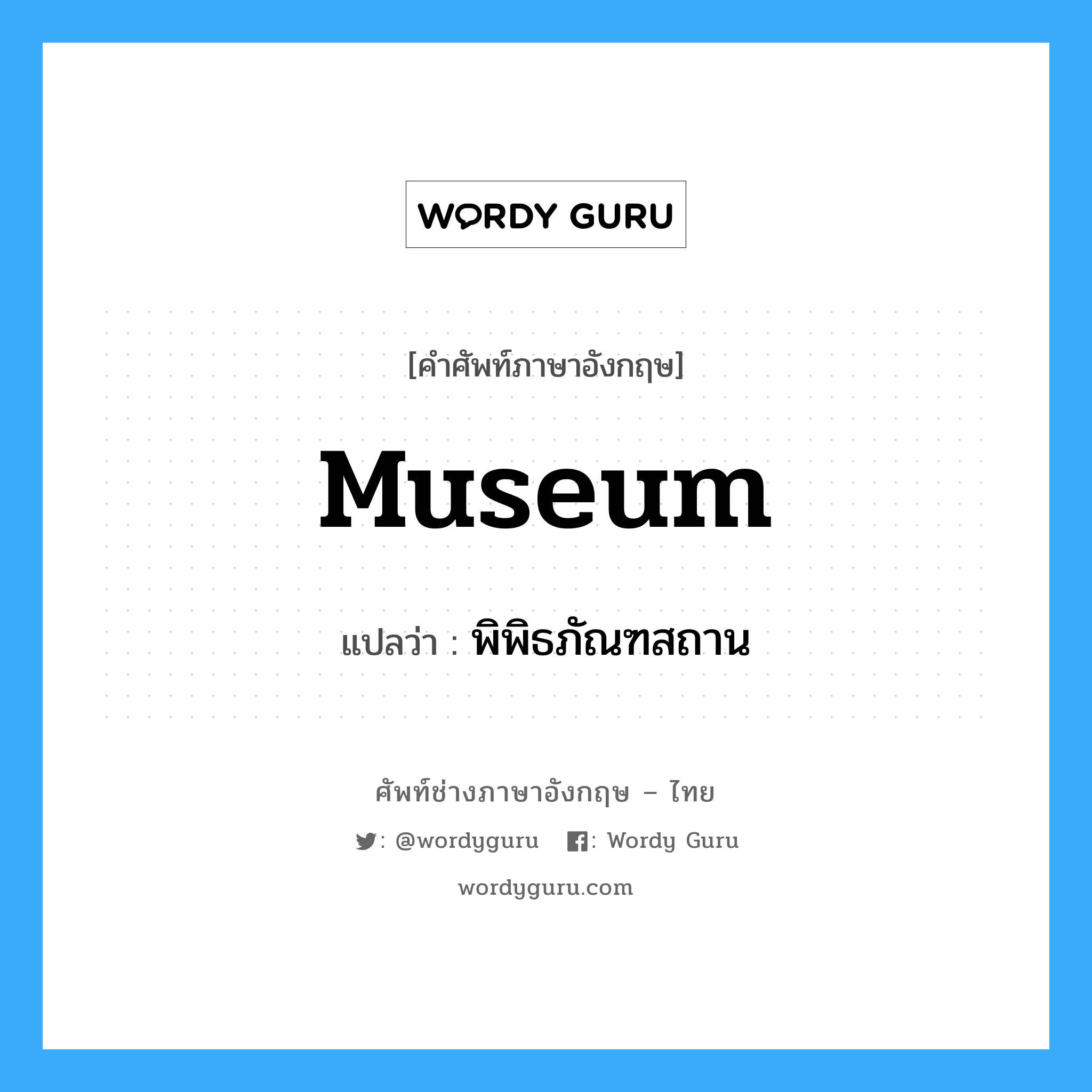 museum แปลว่า?, คำศัพท์ช่างภาษาอังกฤษ - ไทย museum คำศัพท์ภาษาอังกฤษ museum แปลว่า พิพิธภัณฑสถาน