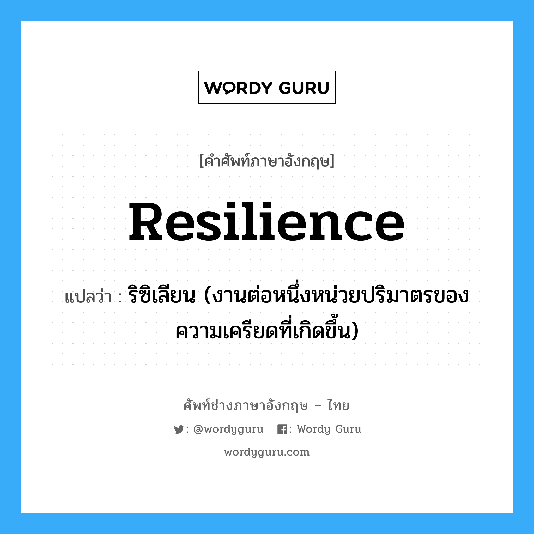 resilience แปลว่า?, คำศัพท์ช่างภาษาอังกฤษ - ไทย resilience คำศัพท์ภาษาอังกฤษ resilience แปลว่า ริซิเลียน (งานต่อหนึ่งหน่วยปริมาตรของความเครียดที่เกิดขึ้น)