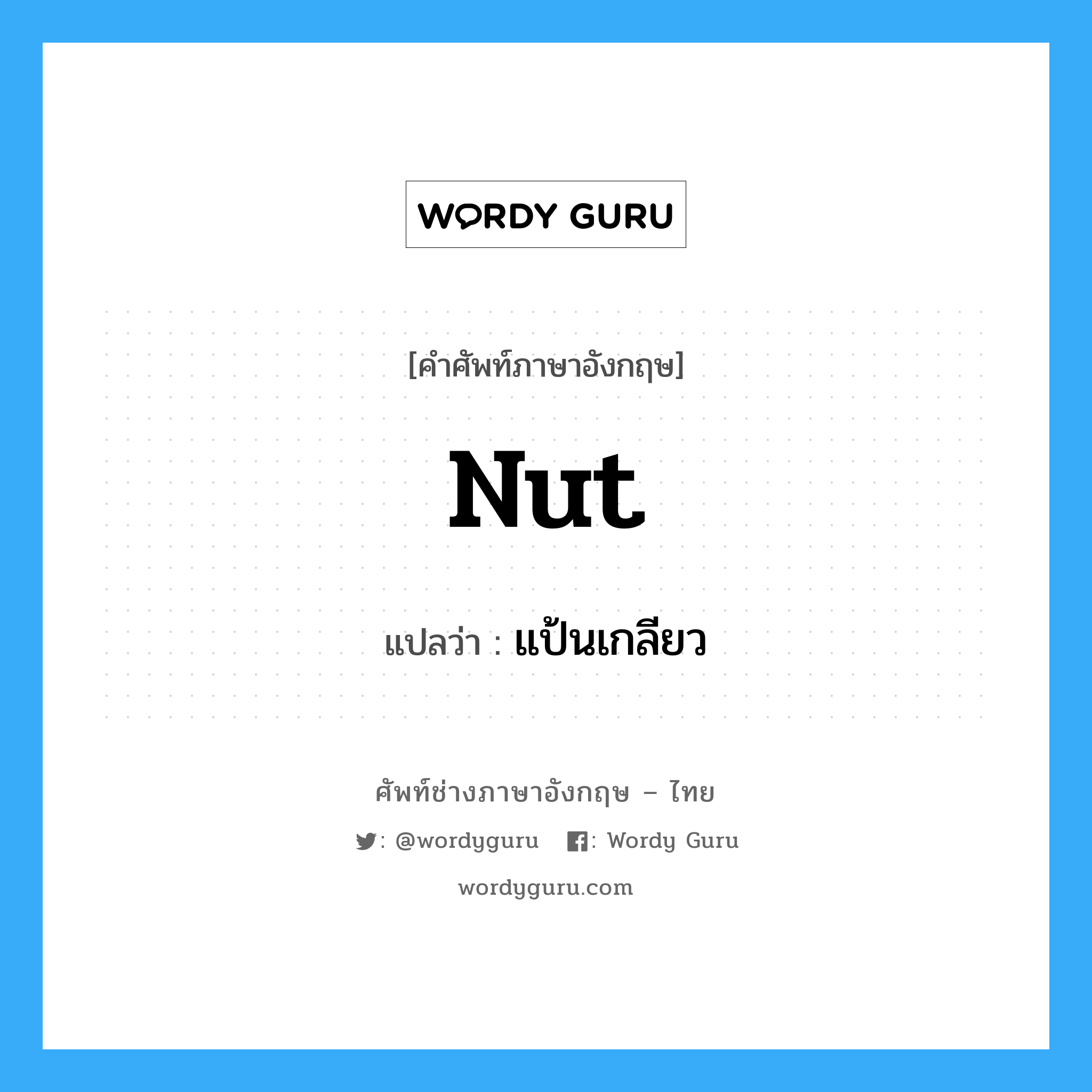 nut แปลว่า?, คำศัพท์ช่างภาษาอังกฤษ - ไทย nut คำศัพท์ภาษาอังกฤษ nut แปลว่า แป้นเกลียว