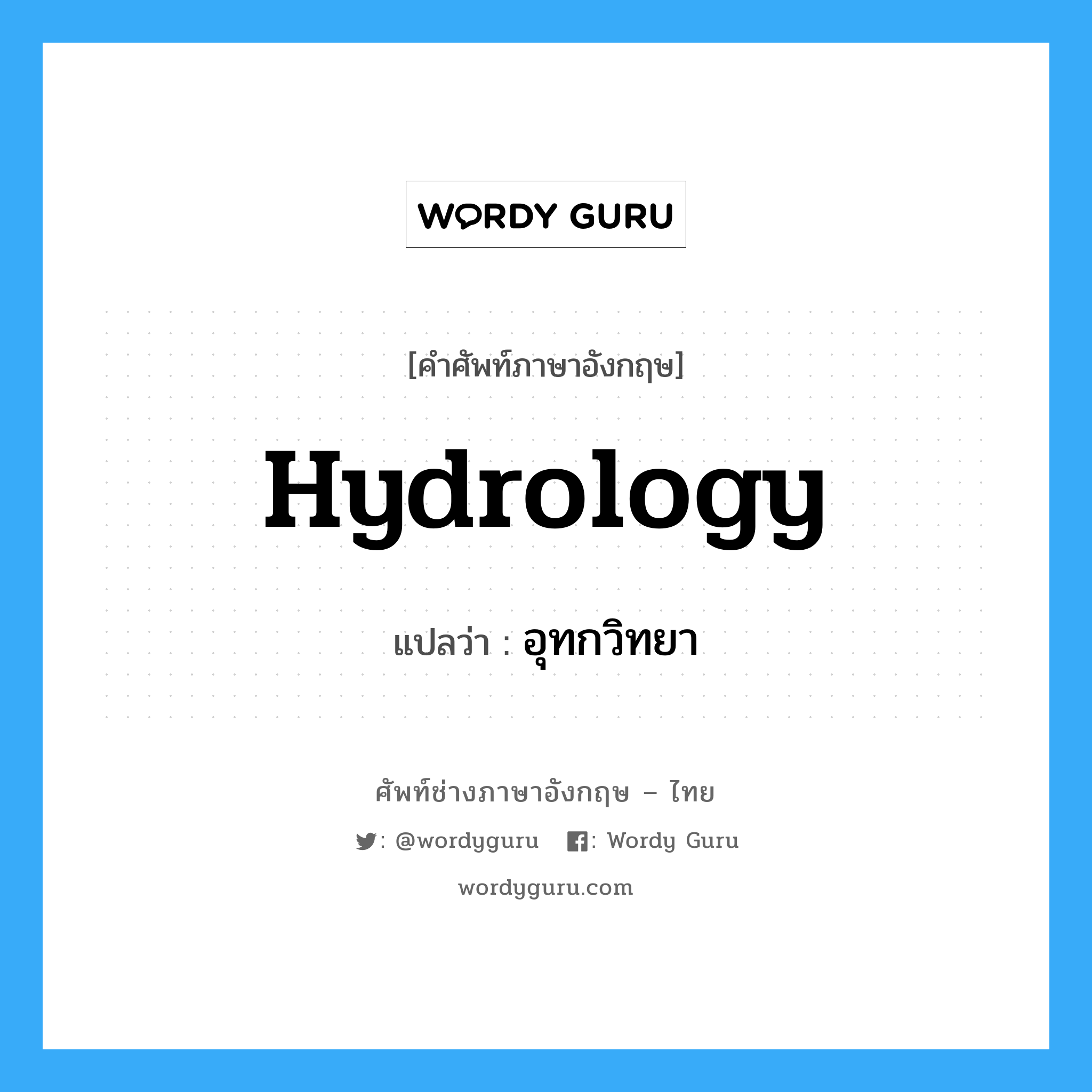 hydrology แปลว่า?, คำศัพท์ช่างภาษาอังกฤษ - ไทย hydrology คำศัพท์ภาษาอังกฤษ hydrology แปลว่า อุทกวิทยา