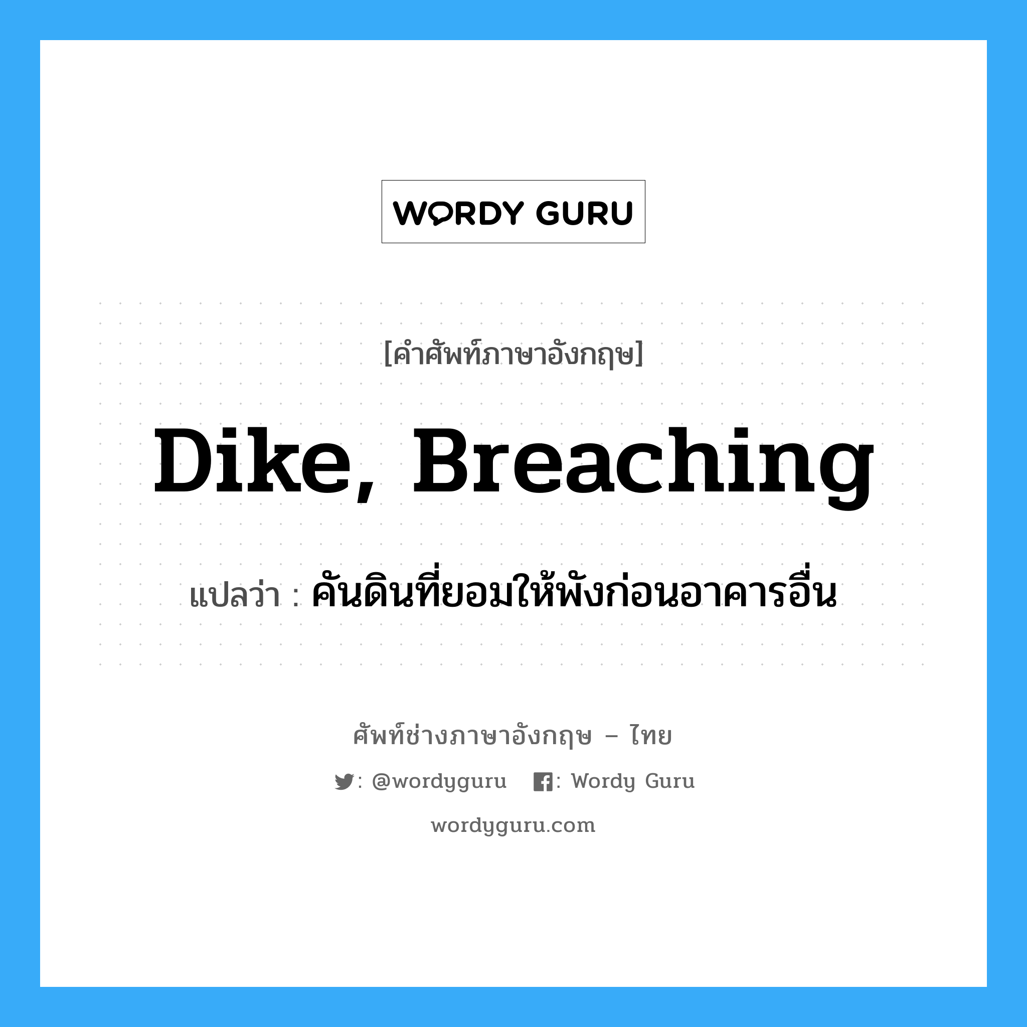 dike, breaching แปลว่า?, คำศัพท์ช่างภาษาอังกฤษ - ไทย dike, breaching คำศัพท์ภาษาอังกฤษ dike, breaching แปลว่า คันดินที่ยอมให้พังก่อนอาคารอื่น