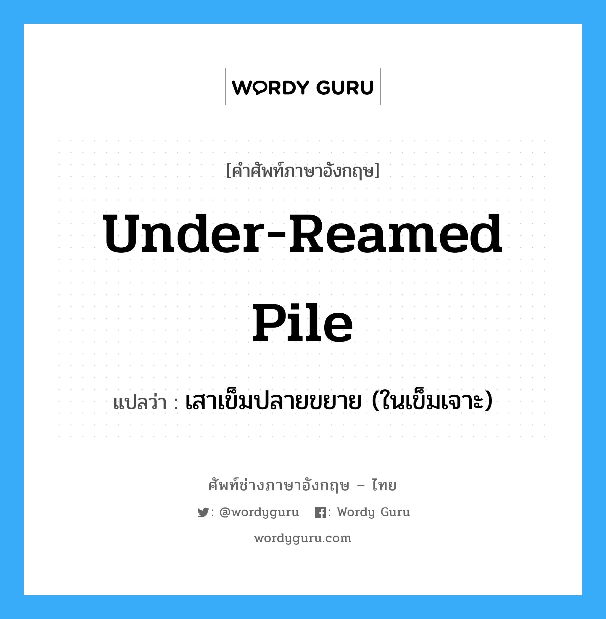 under-reamed pile แปลว่า?, คำศัพท์ช่างภาษาอังกฤษ - ไทย under-reamed pile คำศัพท์ภาษาอังกฤษ under-reamed pile แปลว่า เสาเข็มปลายขยาย (ในเข็มเจาะ)