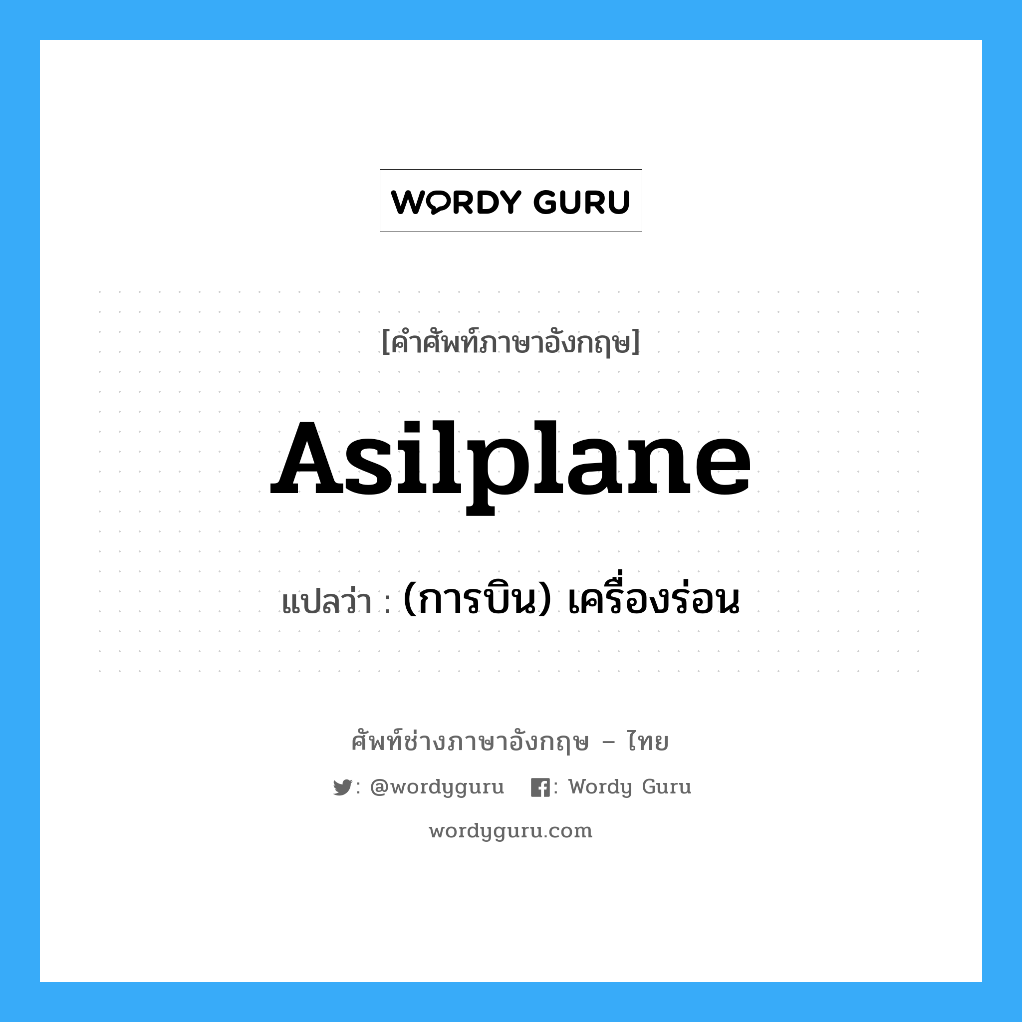 asilplane แปลว่า?, คำศัพท์ช่างภาษาอังกฤษ - ไทย asilplane คำศัพท์ภาษาอังกฤษ asilplane แปลว่า (การบิน) เครื่องร่อน