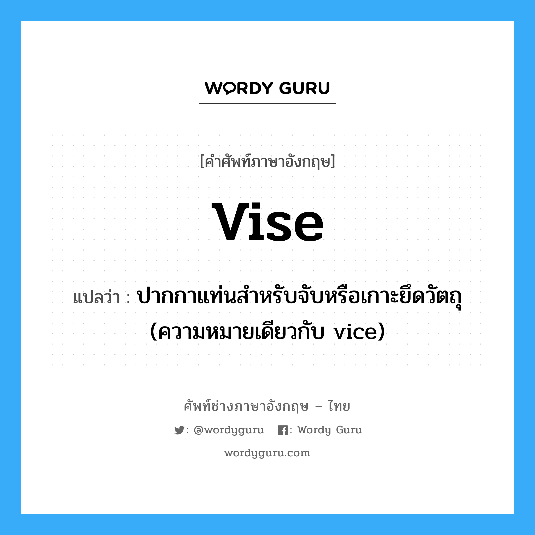 vise แปลว่า?, คำศัพท์ช่างภาษาอังกฤษ - ไทย vise คำศัพท์ภาษาอังกฤษ vise แปลว่า ปากกาแท่นสำหรับจับหรือเกาะยึดวัตถุ (ความหมายเดียวกับ vice)