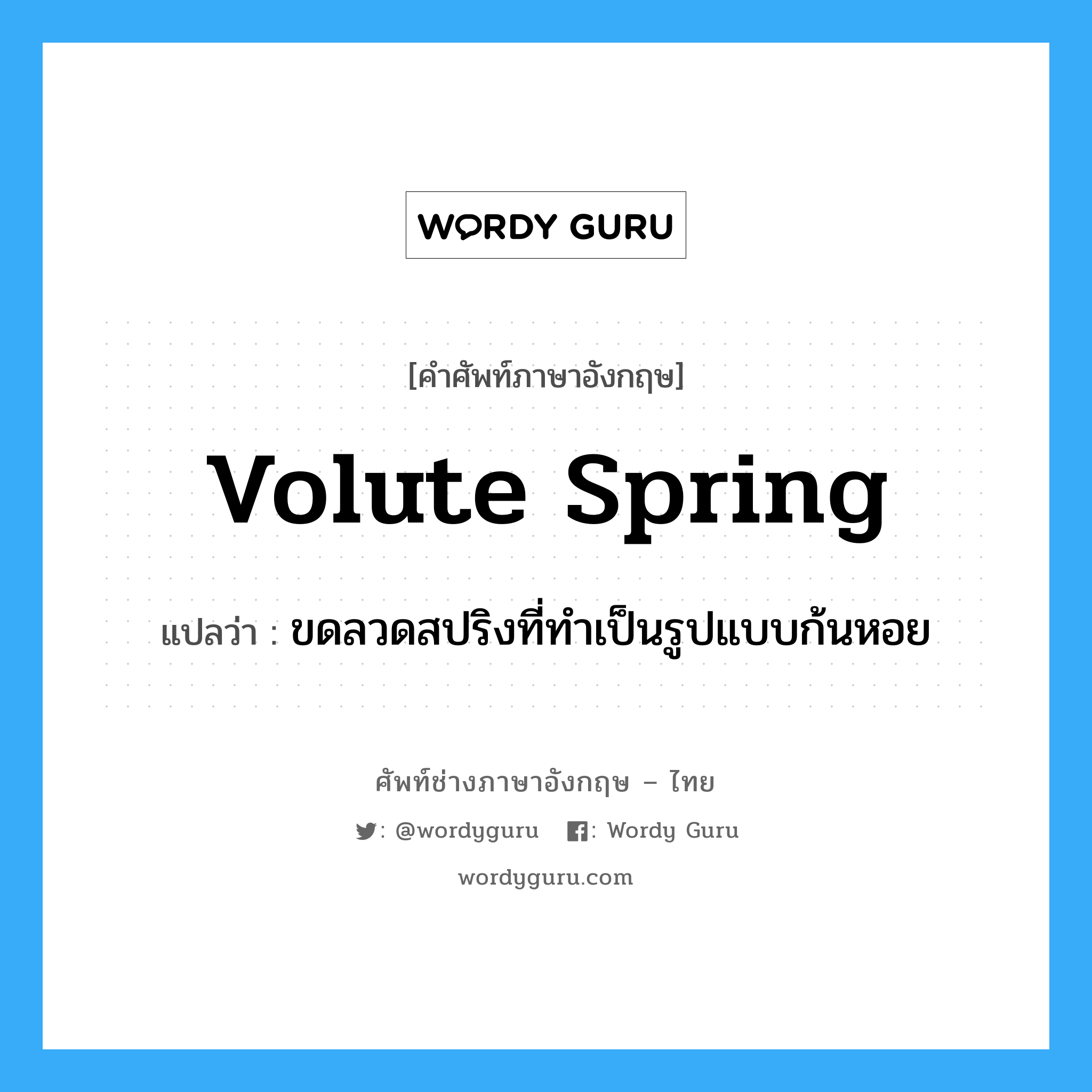 volute spring แปลว่า?, คำศัพท์ช่างภาษาอังกฤษ - ไทย volute spring คำศัพท์ภาษาอังกฤษ volute spring แปลว่า ขดลวดสปริงที่ทำเป็นรูปแบบก้นหอย