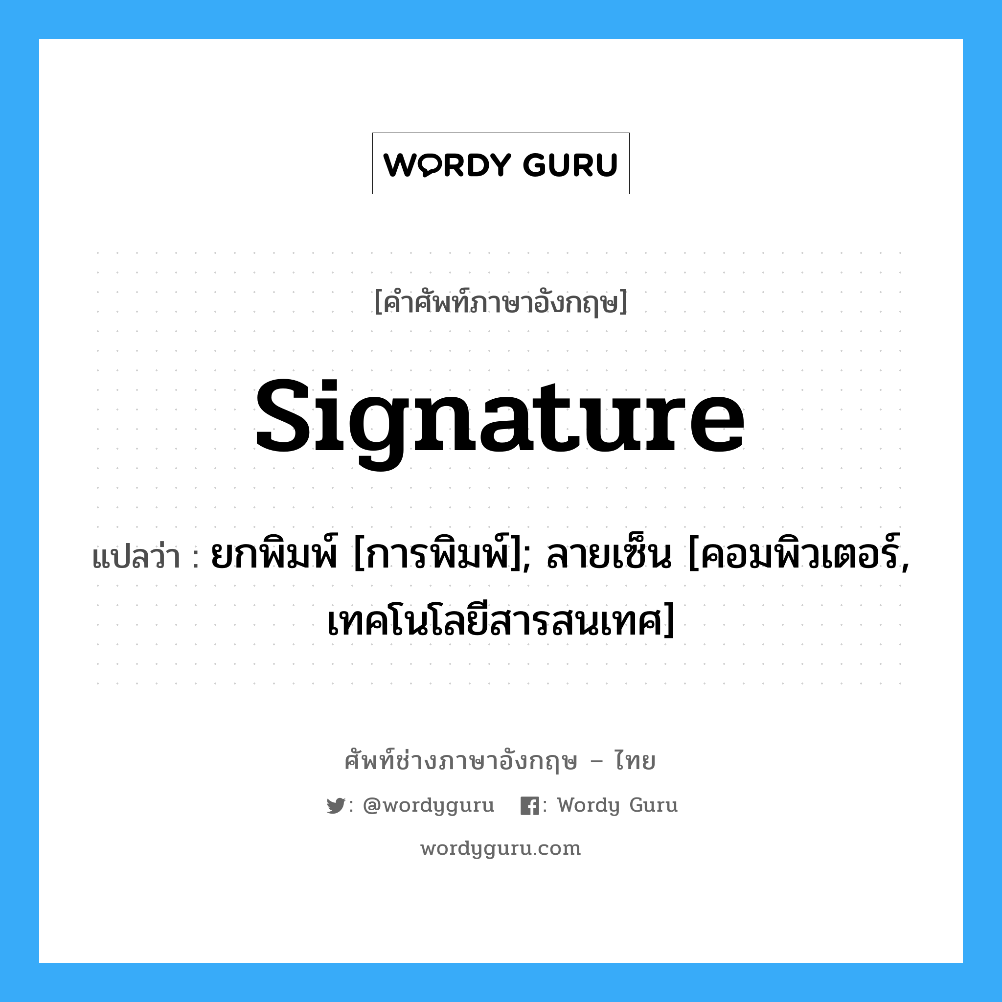 signature แปลว่า?, คำศัพท์ช่างภาษาอังกฤษ - ไทย signature คำศัพท์ภาษาอังกฤษ signature แปลว่า ยกพิมพ์ [การพิมพ์]; ลายเซ็น [คอมพิวเตอร์, เทคโนโลยีสารสนเทศ]