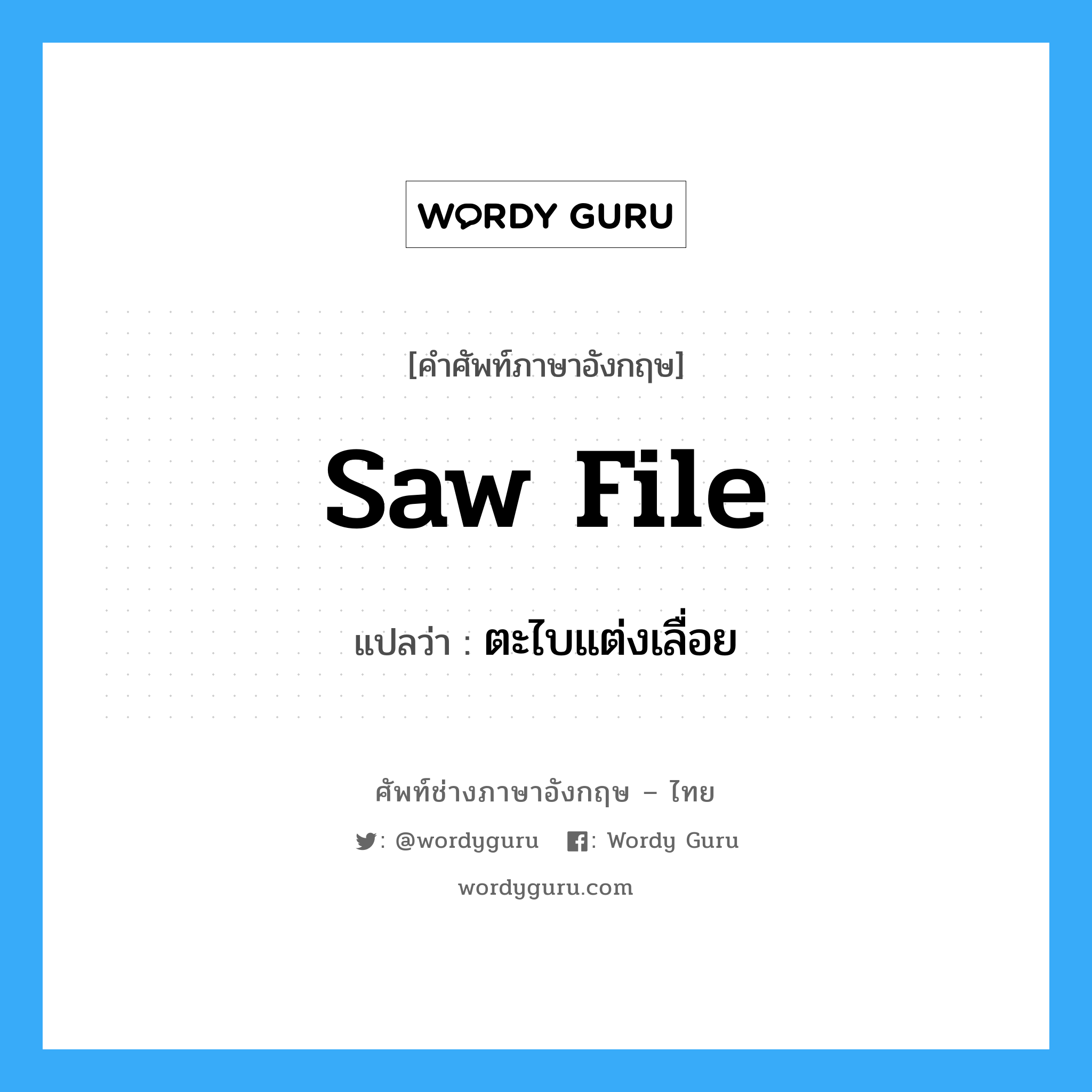 saw file แปลว่า?, คำศัพท์ช่างภาษาอังกฤษ - ไทย saw file คำศัพท์ภาษาอังกฤษ saw file แปลว่า ตะไบแต่งเลื่อย