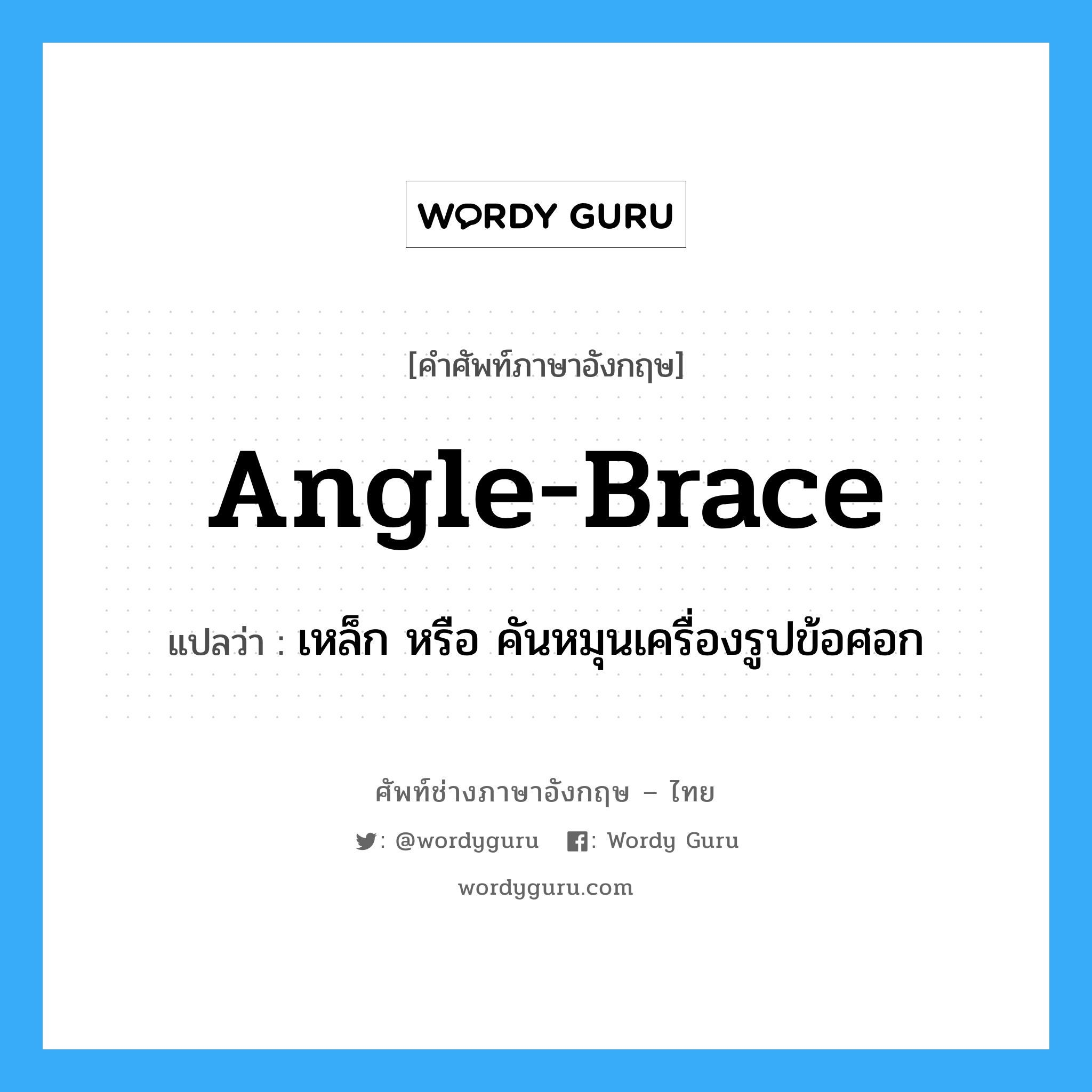 angle-brace แปลว่า?, คำศัพท์ช่างภาษาอังกฤษ - ไทย angle-brace คำศัพท์ภาษาอังกฤษ angle-brace แปลว่า เหล็ก หรือ คันหมุนเครื่องรูปข้อศอก