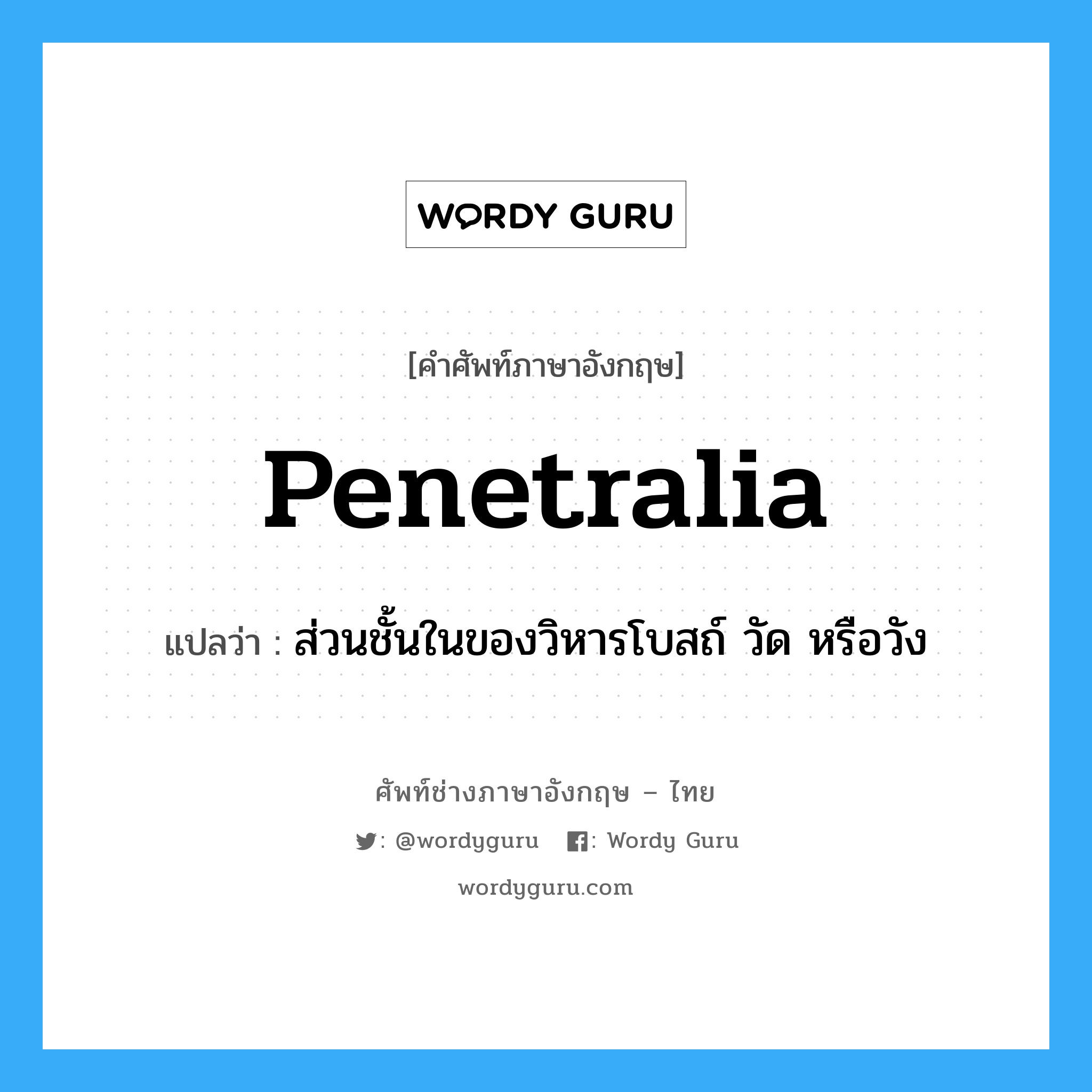 penetralia แปลว่า?, คำศัพท์ช่างภาษาอังกฤษ - ไทย penetralia คำศัพท์ภาษาอังกฤษ penetralia แปลว่า ส่วนชั้นในของวิหารโบสถ์ วัด หรือวัง